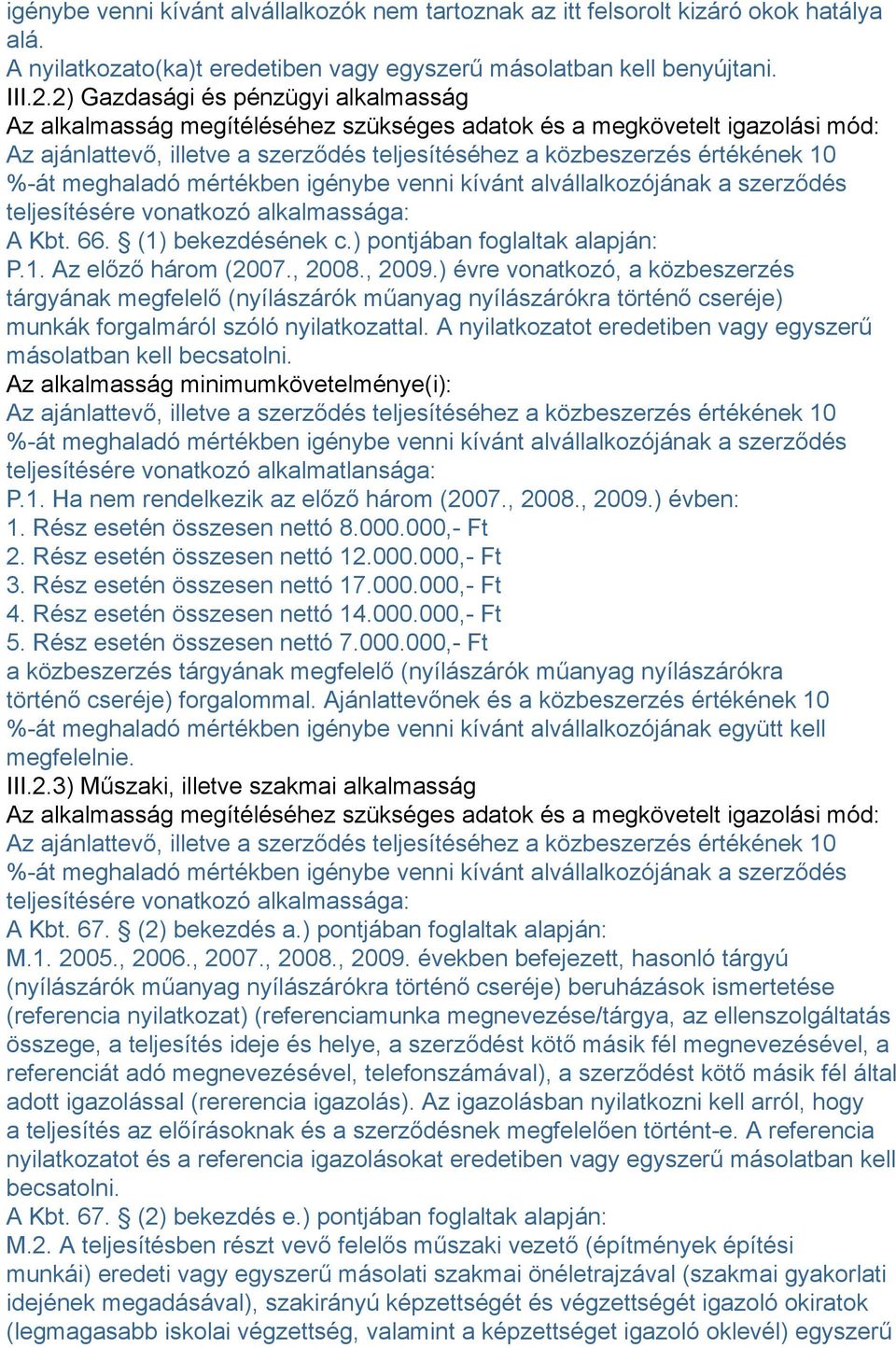 meghaladó mértékben igénybe venni kívánt alvállalkozójának a szerződés teljesítésére vonatkozó alkalmassága: A Kbt. 66. (1) bekezdésének c.) pontjában foglaltak alapján: P.1. Az előző három (2007.