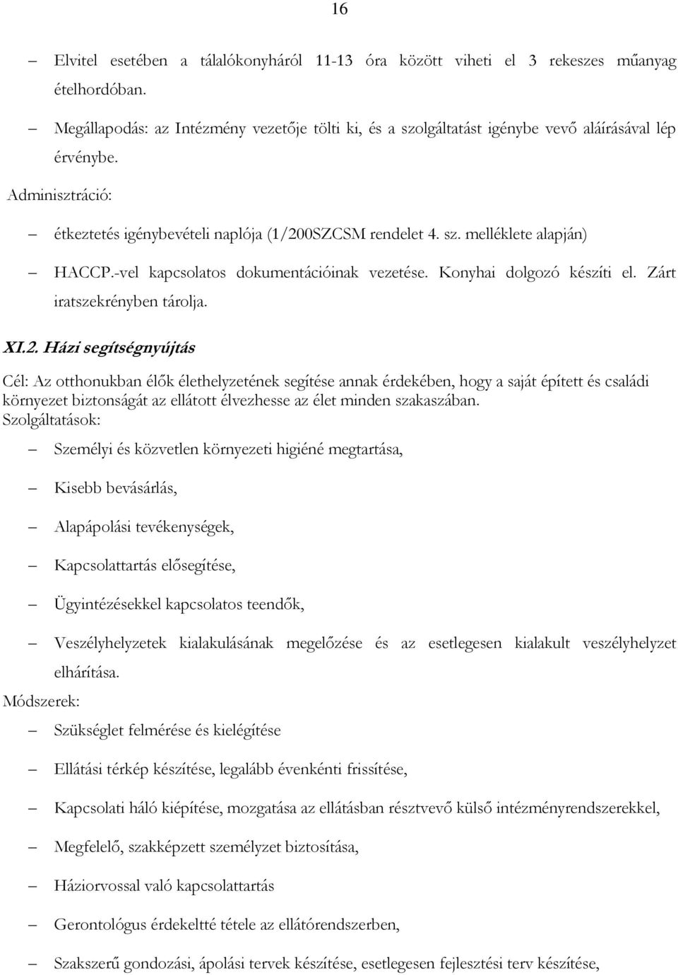 -vel kapcsolatos dokumentációinak vezetése. Konyhai dolgozó készíti el. Zárt iratszekrényben tárolja. XI.2.