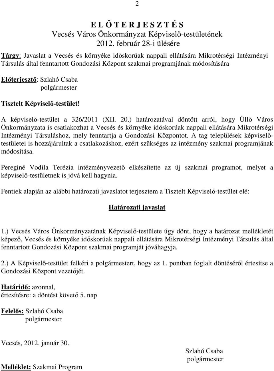 Elıterjesztı: Szlahó Csaba polgármester Tisztelt Képviselı-testület! A képviselı-testület a 326/2011 (XII. 20.