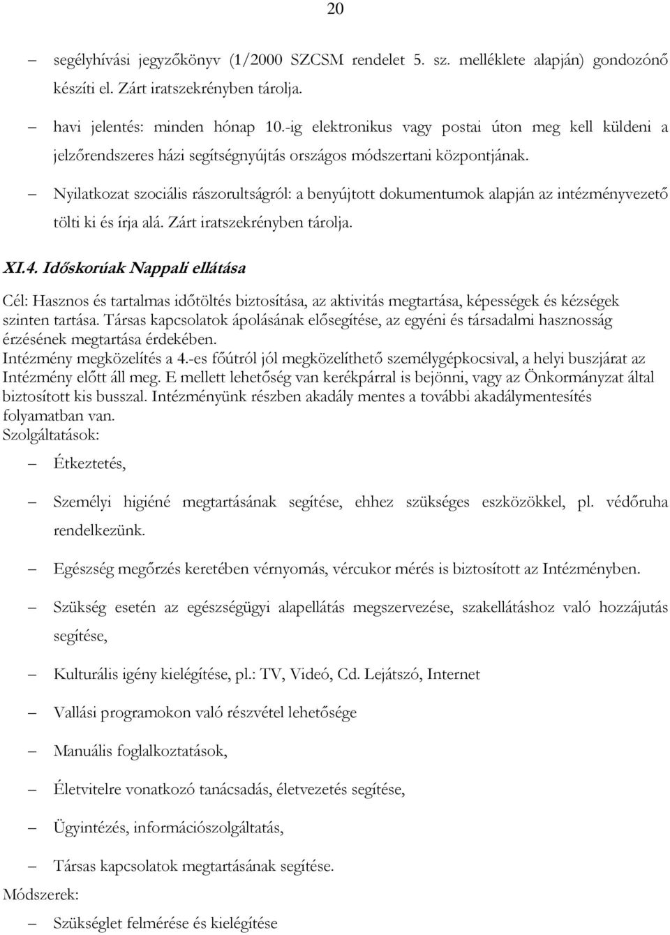 Nyilatkozat szociális rászorultságról: a benyújtott dokumentumok alapján az intézményvezetı tölti ki és írja alá. Zárt iratszekrényben tárolja. XI.4.