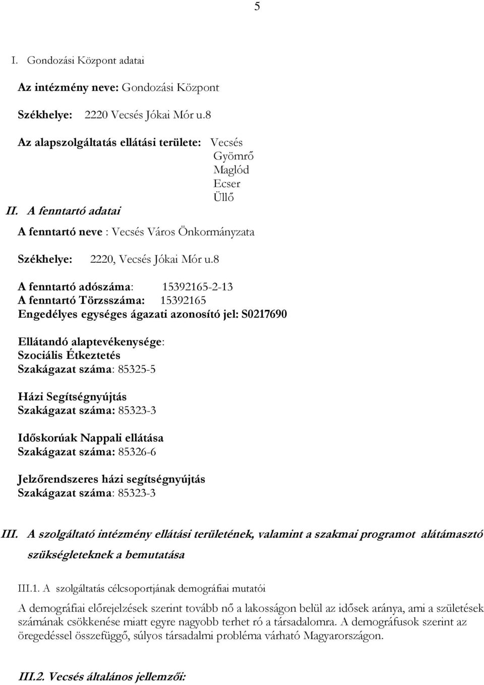 8 A fenntartó adószáma: 15392165-2-13 A fenntartó Törzsszáma: 15392165 Engedélyes egységes ágazati azonosító jel: S0217690 Ellátandó alaptevékenysége: Szociális Étkeztetés Szakágazat száma: 85325-5