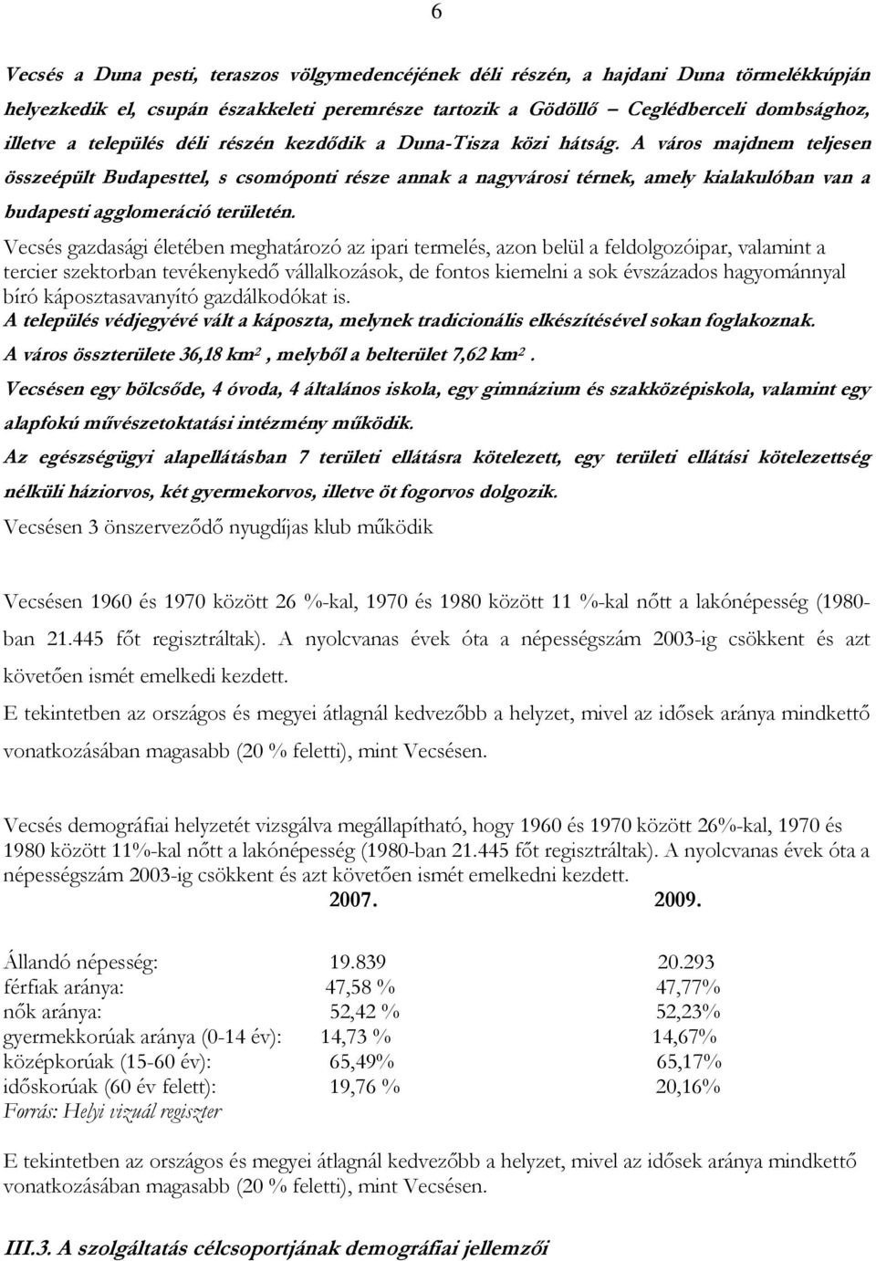 A város majdnem teljesen összeépült Budapesttel, s csomóponti része annak a nagyvárosi térnek, amely kialakulóban van a budapesti agglomeráció területén.