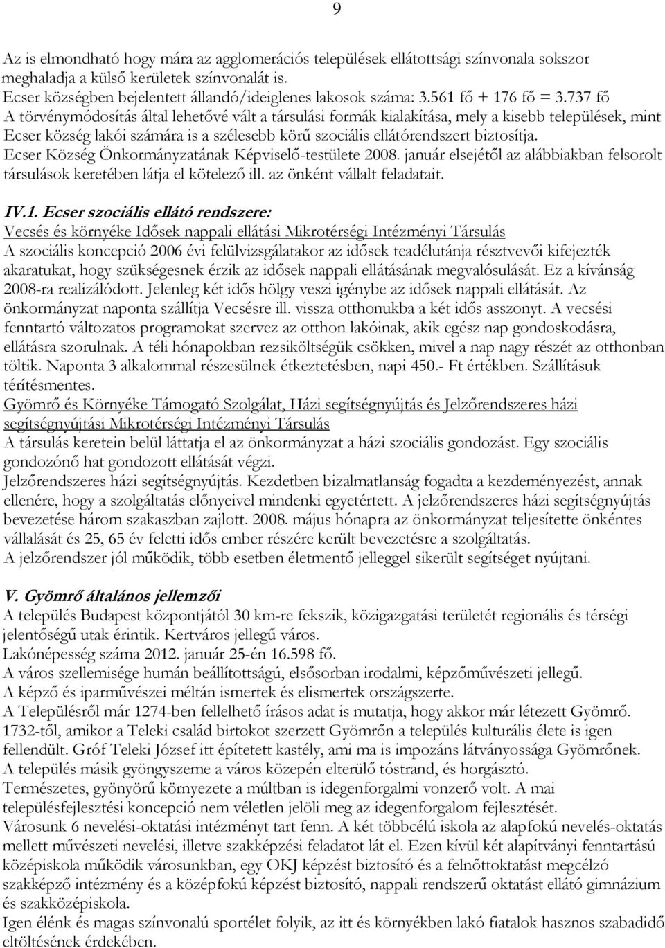 737 fı A törvénymódosítás által lehetıvé vált a társulási formák kialakítása, mely a kisebb települések, mint Ecser község lakói számára is a szélesebb körő szociális ellátórendszert biztosítja.