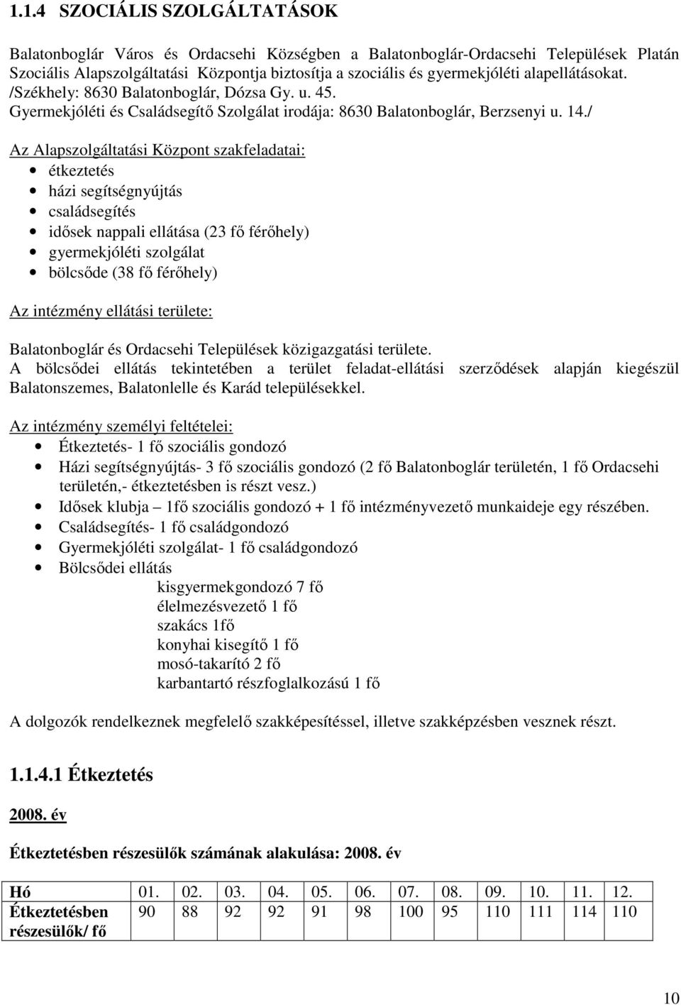 / Az Alapszolgáltatási Központ szakfeladatai: étkeztetés házi segítségnyújtás családsegítés idısek nappali ellátása (23 fı férıhely) gyermekjóléti szolgálat bölcsıde (38 fı férıhely) Az intézmény