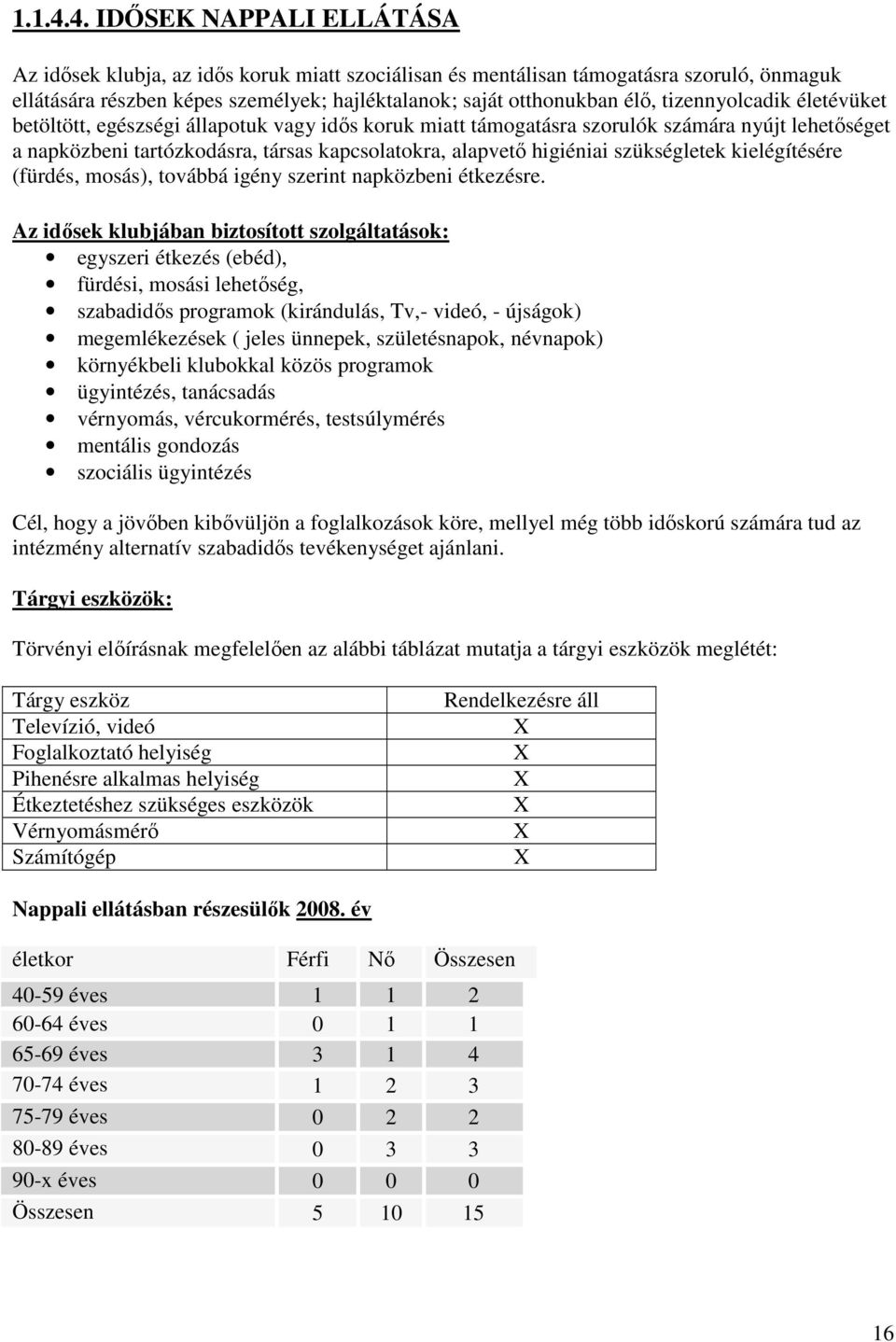 tizennyolcadik életévüket betöltött, egészségi állapotuk vagy idıs koruk miatt támogatásra szorulók számára nyújt lehetıséget a napközbeni tartózkodásra, társas kapcsolatokra, alapvetı higiéniai