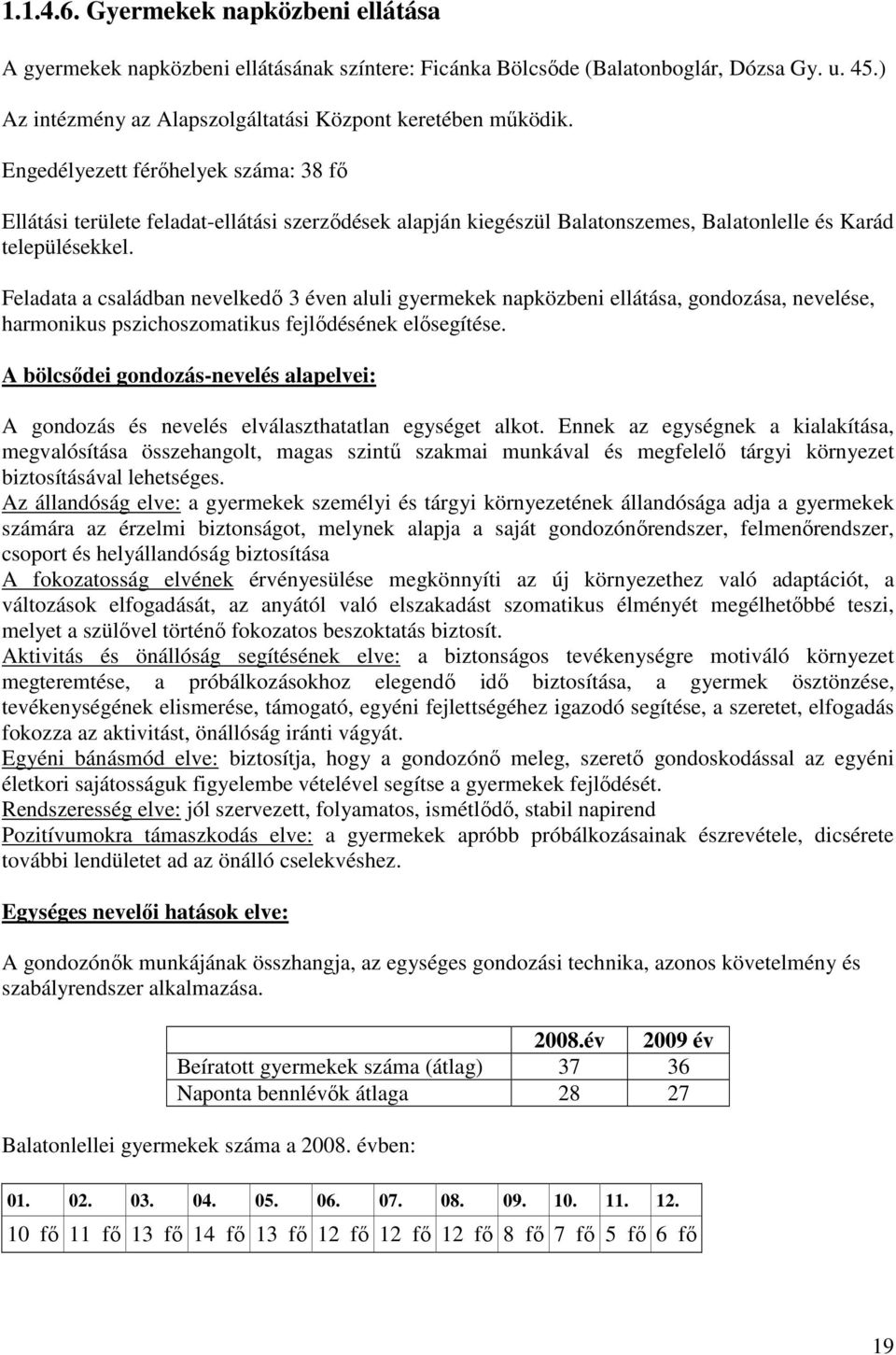 Feladata a családban nevelkedı 3 éven aluli gyermekek napközbeni ellátása, gondozása, nevelése, harmonikus pszichoszomatikus fejlıdésének elısegítése.