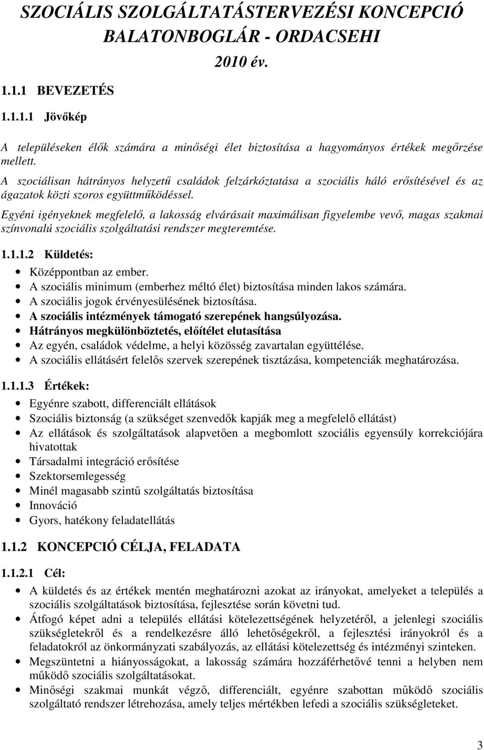 A szociálisan hátrányos helyzető családok felzárkóztatása a szociális háló erısítésével és az ágazatok közti szoros együttmőködéssel.