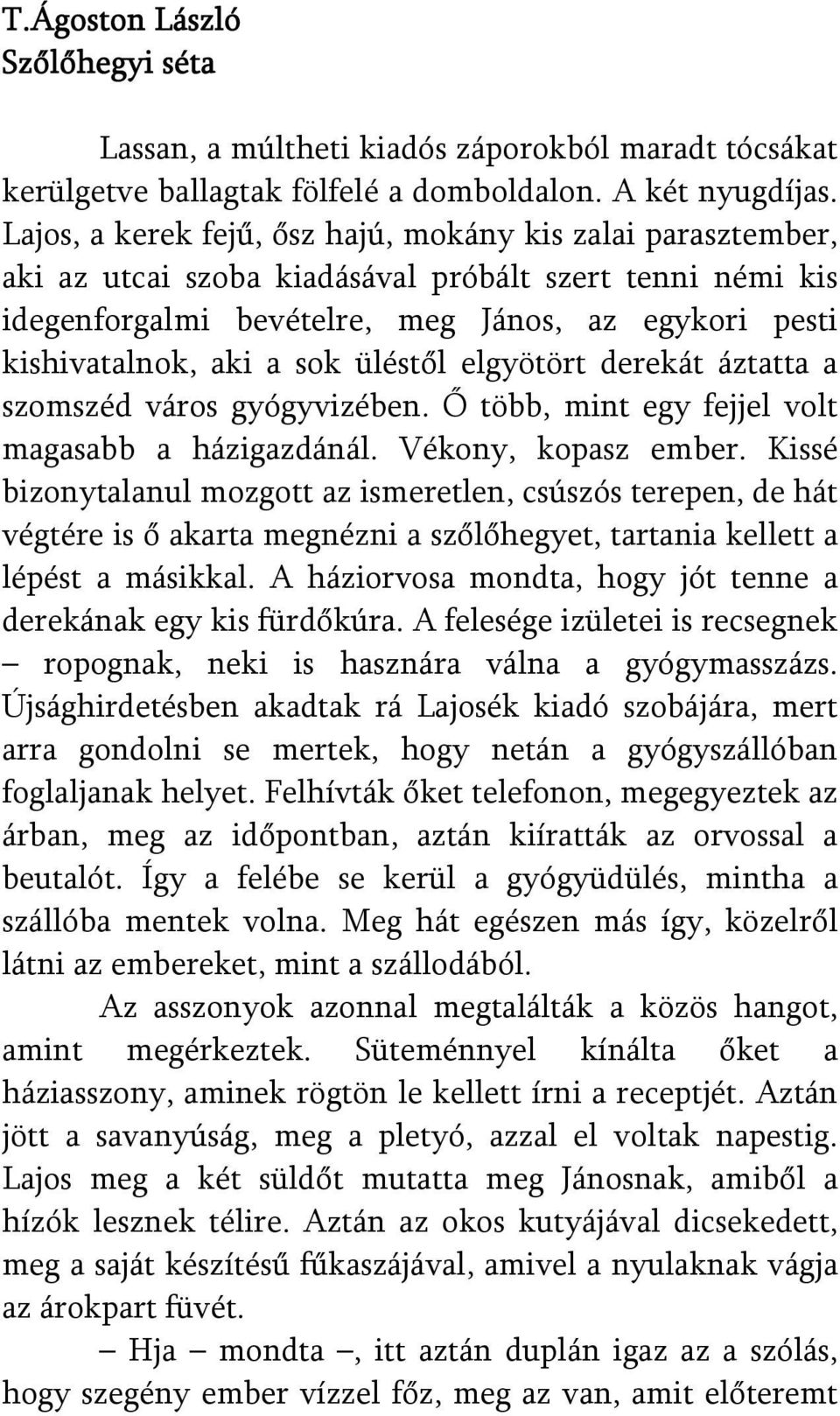 üléstől elgyötört derekát áztatta a szomszéd város gyógyvizében. Ő több, mint egy fejjel volt magasabb a házigazdánál. Vékony, kopasz ember.