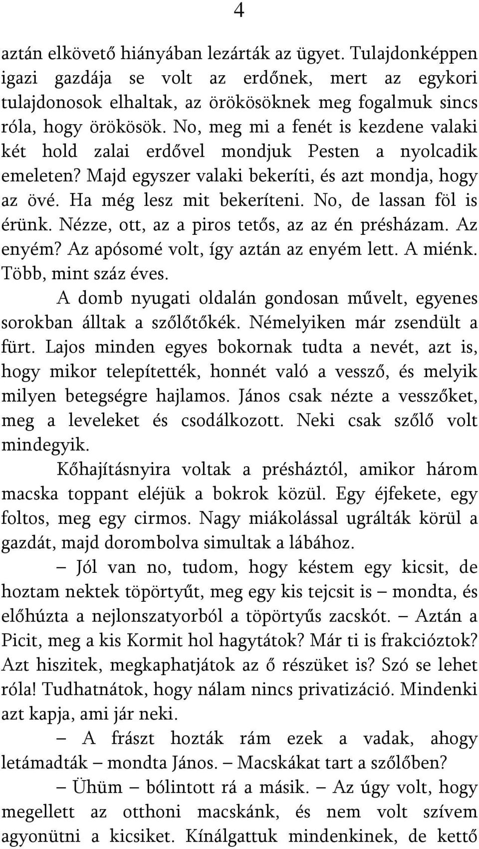 No, de lassan föl is érünk. Nézze, ott, az a piros tetős, az az én présházam. Az enyém? Az apósomé volt, így aztán az enyém lett. A miénk. Több, mint száz éves.