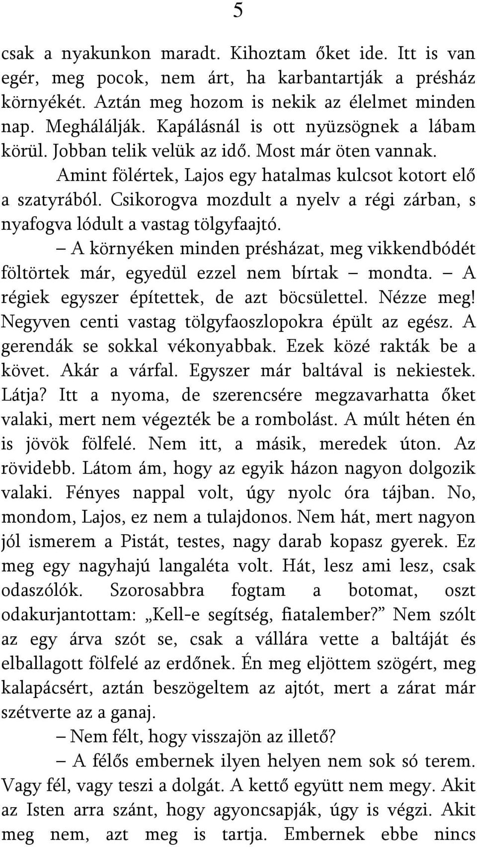 Csikorogva mozdult a nyelv a régi zárban, s nyafogva lódult a vastag tölgyfaajtó. A környéken minden présházat, meg vikkendbódét föltörtek már, egyedül ezzel nem bírtak mondta.