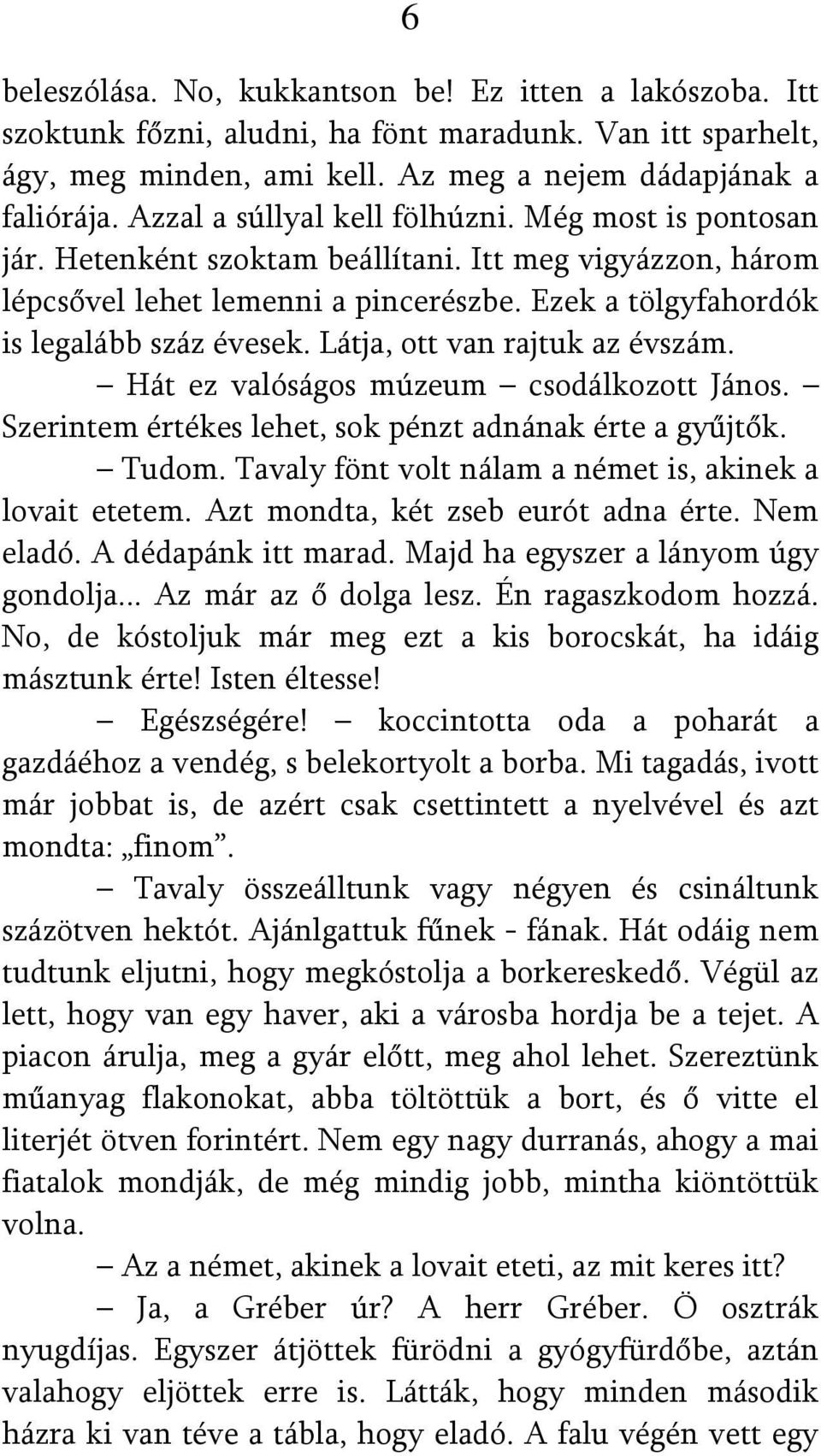 Látja, ott van rajtuk az évszám. Hát ez valóságos múzeum csodálkozott János. Szerintem értékes lehet, sok pénzt adnának érte a gyűjtők. Tudom.