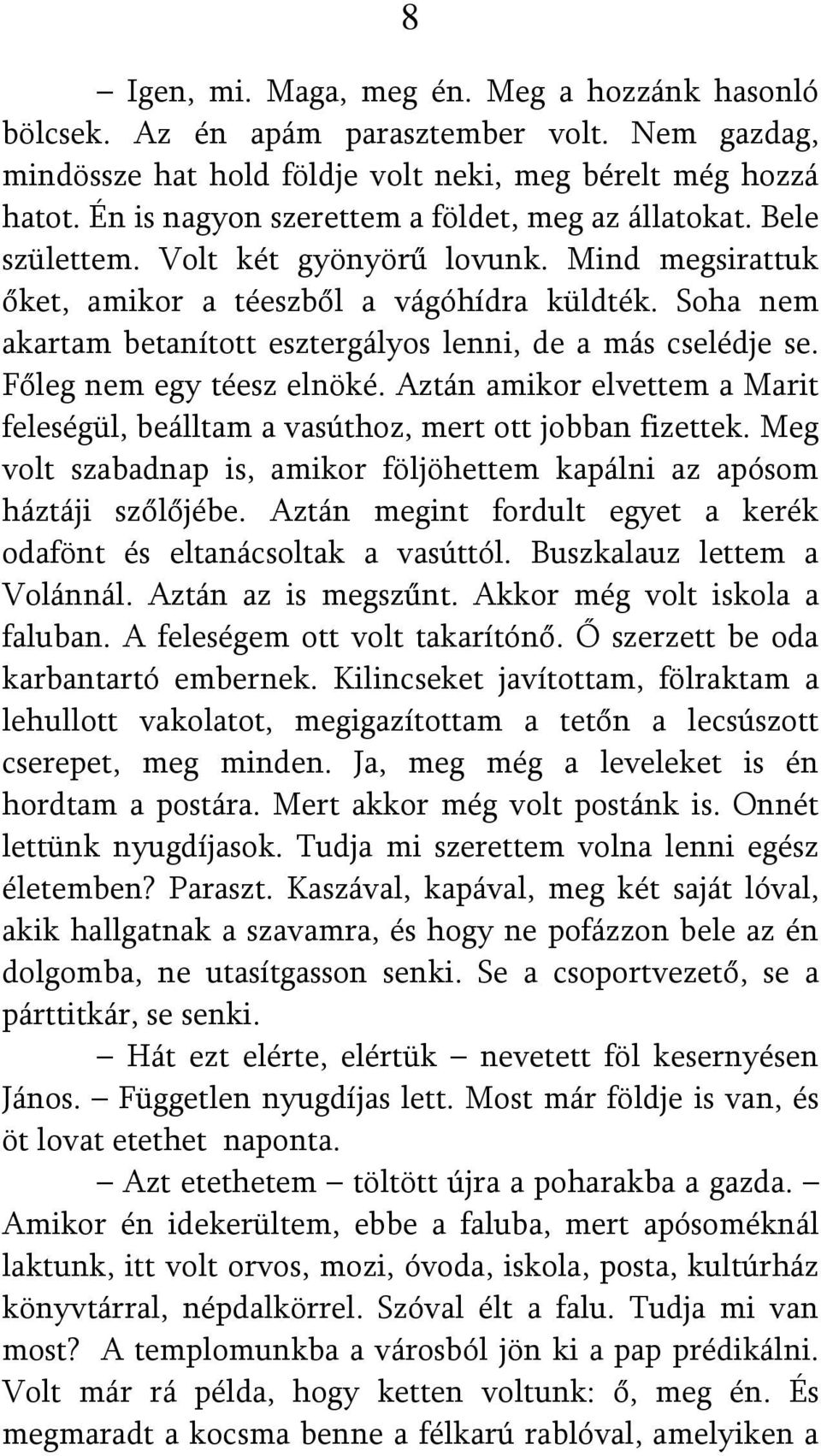 Soha nem akartam betanított esztergályos lenni, de a más cselédje se. Főleg nem egy téesz elnöké. Aztán amikor elvettem a Marit feleségül, beálltam a vasúthoz, mert ott jobban fizettek.