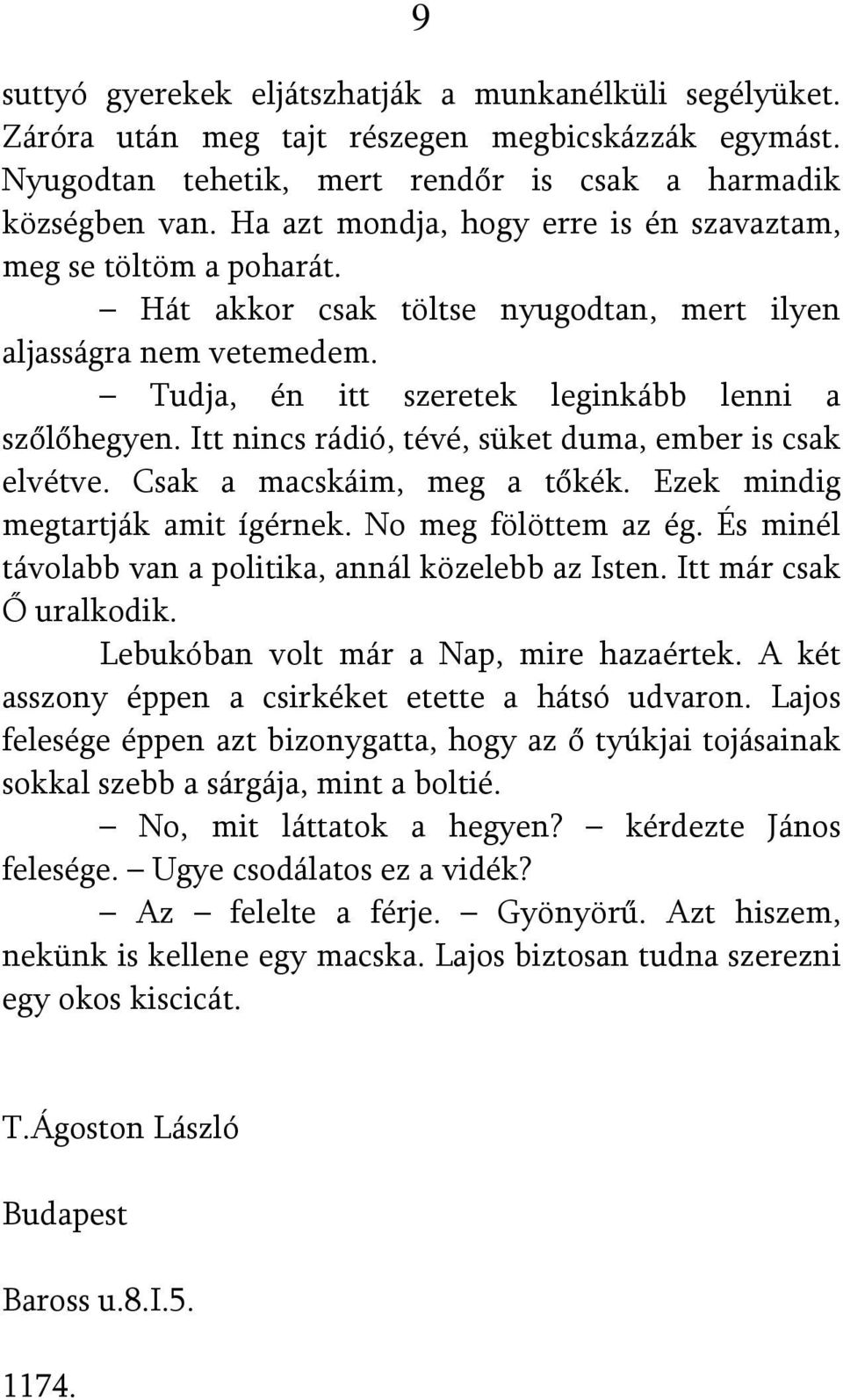 Itt nincs rádió, tévé, süket duma, ember is csak elvétve. Csak a macskáim, meg a tőkék. Ezek mindig megtartják amit ígérnek. No meg fölöttem az ég.