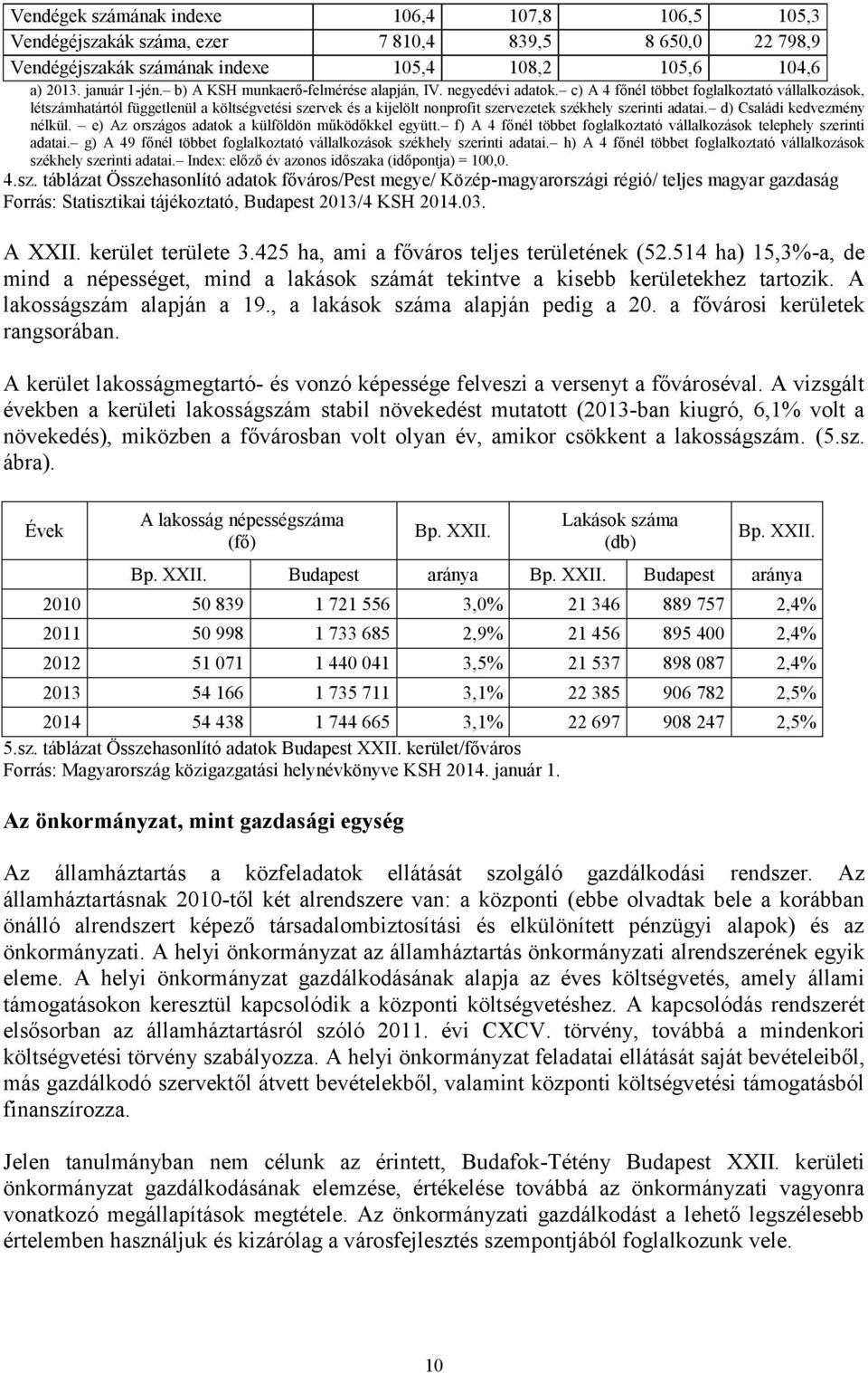 c) A 4 főnél többet foglalkoztató vállalkozások, létszámhatártól függetlenül a költségvetési szervek és a kijelölt nonprofit szervezetek székhely szerinti adatai. d) Családi kedvezmény nélkül.