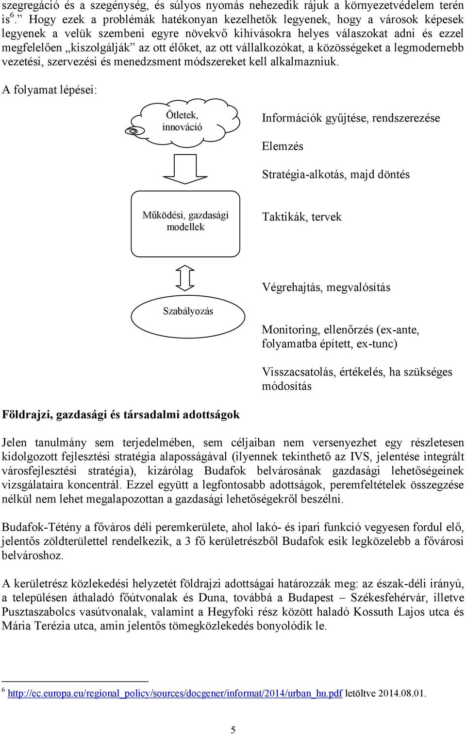 élőket, az ott vállalkozókat, a közösségeket a legmodernebb vezetési, szervezési és menedzsment módszereket kell alkalmazniuk.