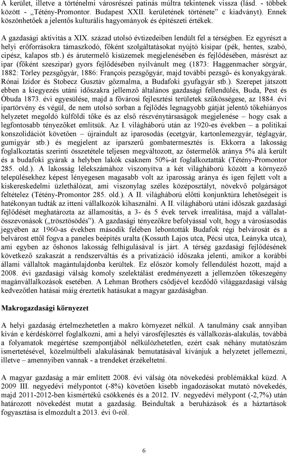 Ez egyrészt a helyi erőforrásokra támaszkodó, főként szolgáltatásokat nyújtó kisipar (pék, hentes, szabó, cipész, kalapos stb.