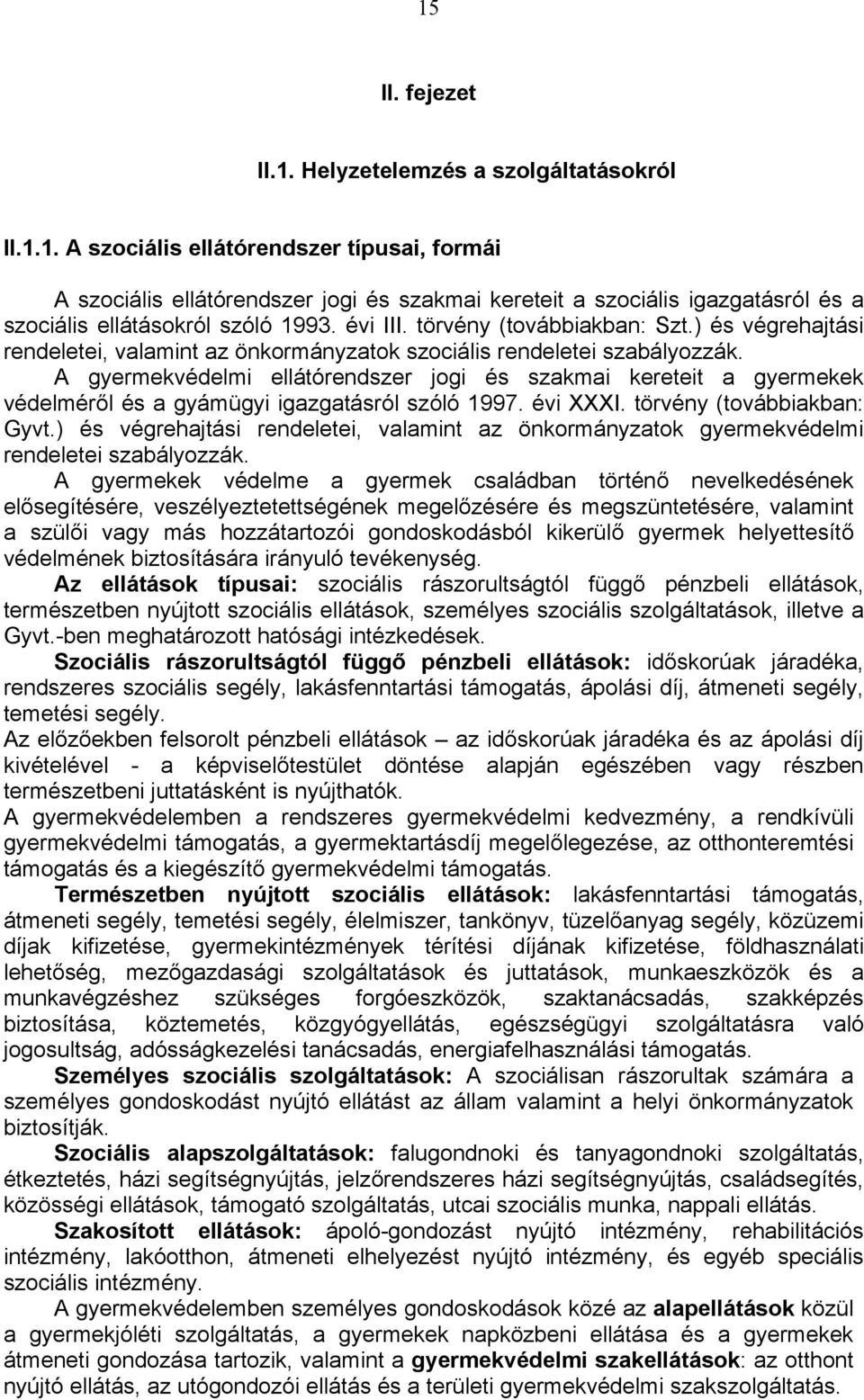 A gyermekvédelmi ellátórendszer jogi és szakmai kereteit a gyermekek védelméről és a gyámügyi igazgatásról szóló 1997. évi XXXI. törvény (továbbiakban: Gyvt.