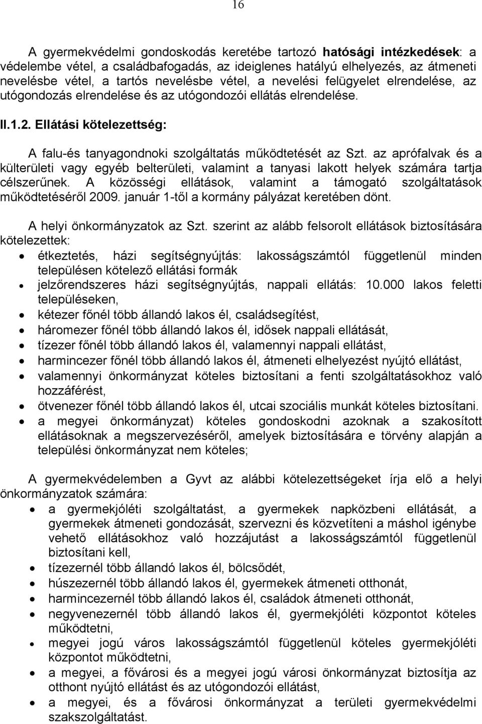 az aprófalvak és a külterületi vagy egyéb belterületi, valamint a tanyasi lakott helyek számára tartja célszerűnek. A közösségi ellátások, valamint a támogató szolgáltatások működtetéséről 2009.