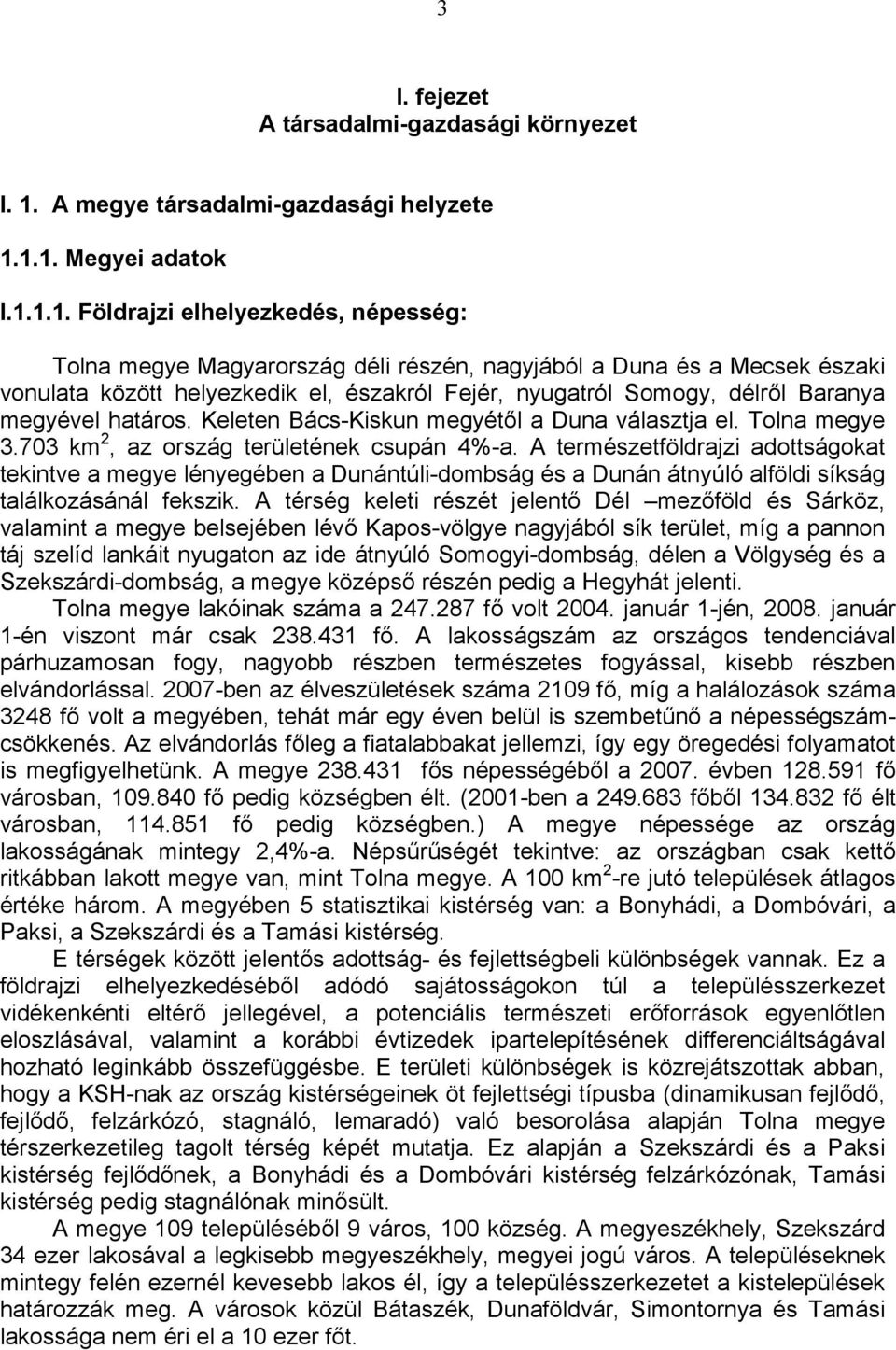 1.1. Megyei adatok I.1.1.1. Földrajzi elhelyezkedés, népesség: Tolna megye Magyarország déli részén, nagyjából a Duna és a Mecsek északi vonulata között helyezkedik el, északról Fejér, nyugatról