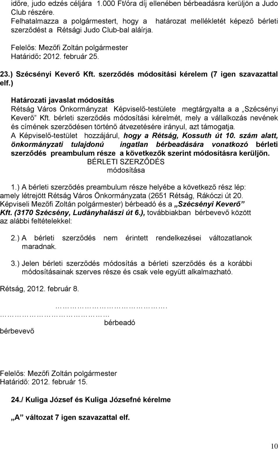 ) Szécsényi Keverő Kft. szerződés módosítási kérelem (7 igen szavazattal elf.) Határozati javaslat módosítás Rétság Város Önkormányzat Képviselő-testülete megtárgyalta a a Szécsényi Keverő Kft.