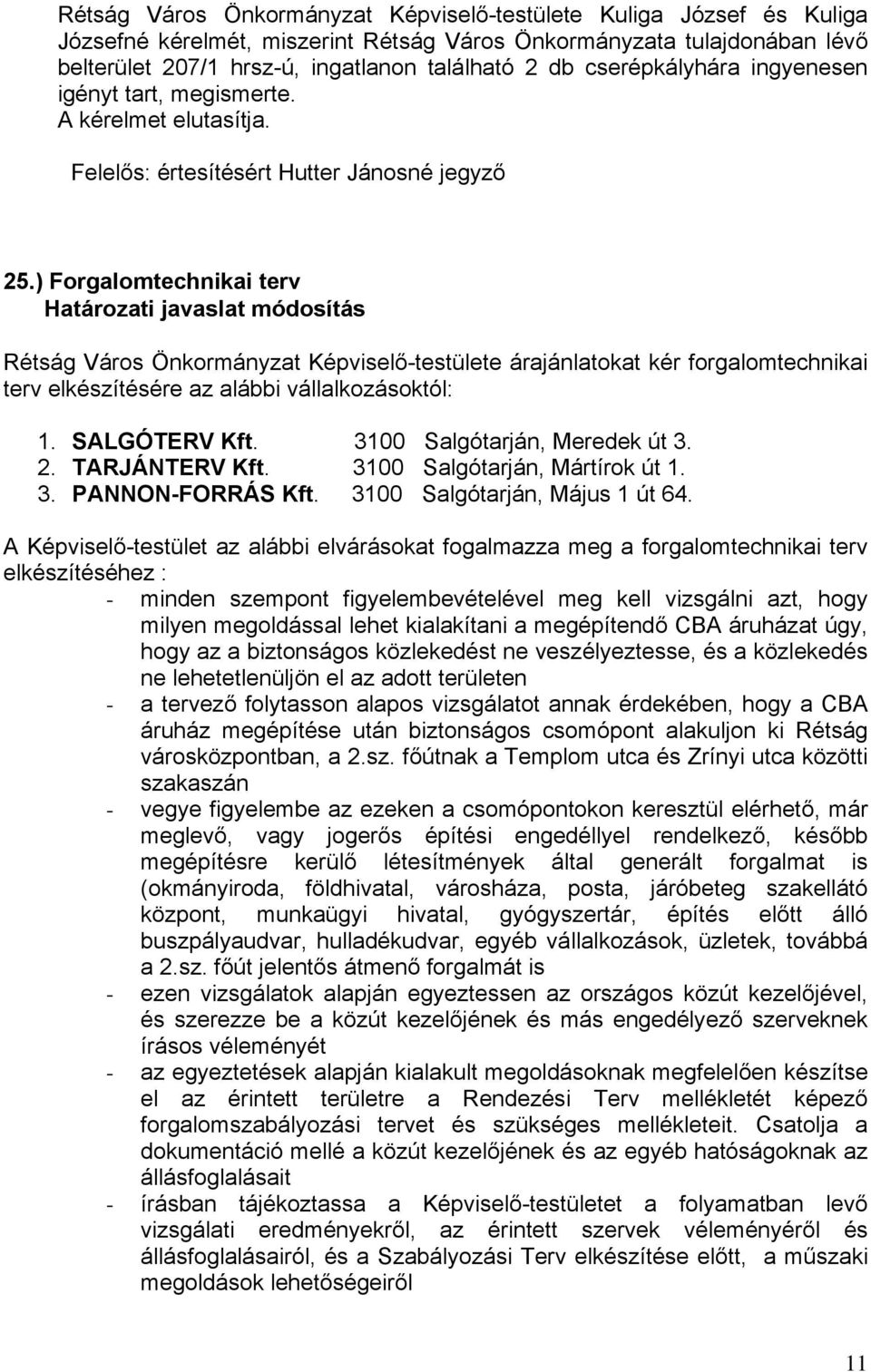 ) Forgalomtechnikai terv Határozati javaslat módosítás Rétság Város Önkormányzat Képviselő-testülete árajánlatokat kér forgalomtechnikai terv elkészítésére az alábbi vállalkozásoktól: 1.