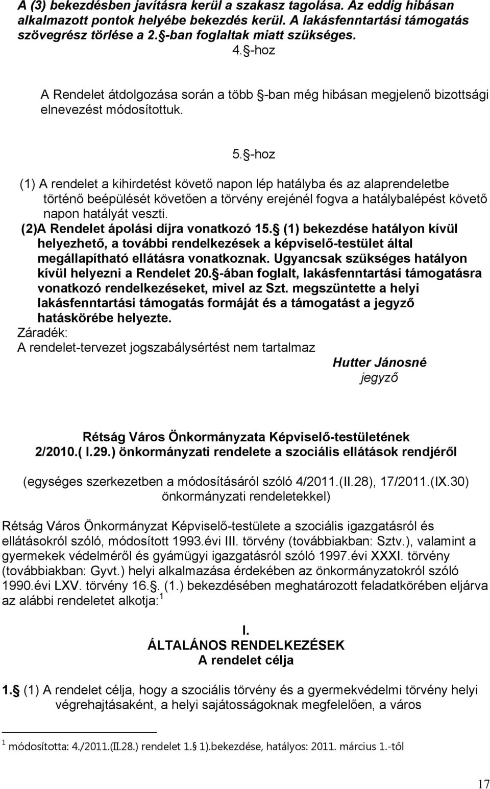 -hoz (1) A rendelet a kihirdetést követő napon lép hatályba és az alaprendeletbe történő beépülését követően a törvény erejénél fogva a hatálybalépést követő napon hatályát veszti.