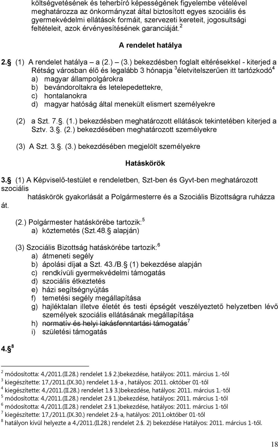 ) bekezdésben foglalt eltérésekkel - kiterjed a Rétság városban élő és legalább 3 hónapja 3 életvitelszerűen itt tartózkodó 4 a) magyar állampolgárokra b) bevándoroltakra és letelepedettekre, c)