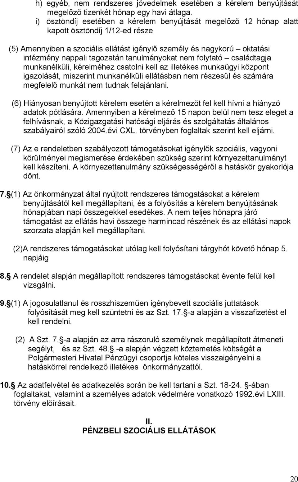 tanulmányokat nem folytató családtagja munkanélküli, kérelméhez csatolni kell az illetékes munkaügyi központ igazolását, miszerint munkanélküli ellátásban nem részesül és számára megfelelő munkát nem