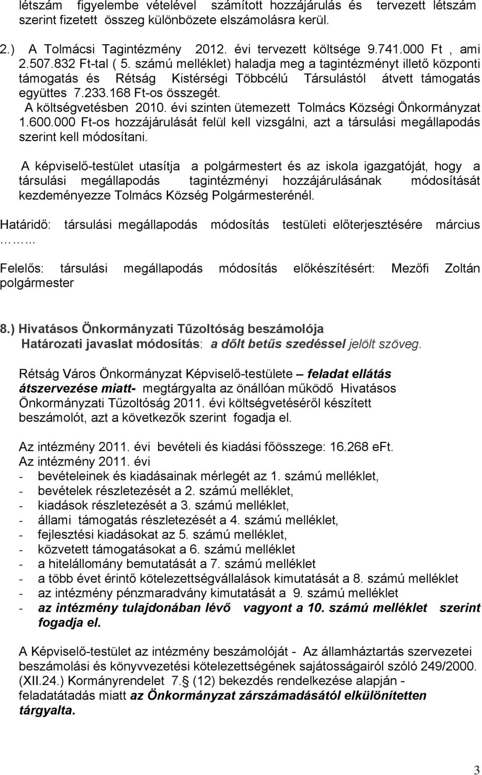 A költségvetésben 2010. évi szinten ütemezett Tolmács Községi Önkormányzat 1.600.000 Ft-os hozzájárulását felül kell vizsgálni, azt a társulási megállapodás szerint kell módosítani.