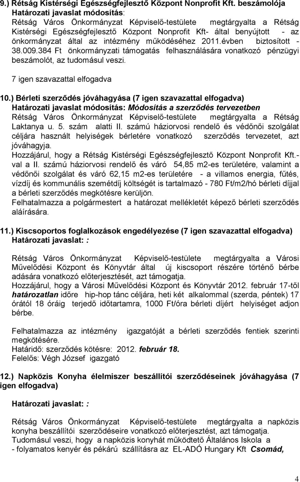 által az intézmény működéséhez 2011.évben biztosított - 38.009.384 Ft önkormányzati támogatás felhasználására vonatkozó pénzügyi beszámolót, az tudomásul veszi. 7 igen szavazattal elfogadva 10.