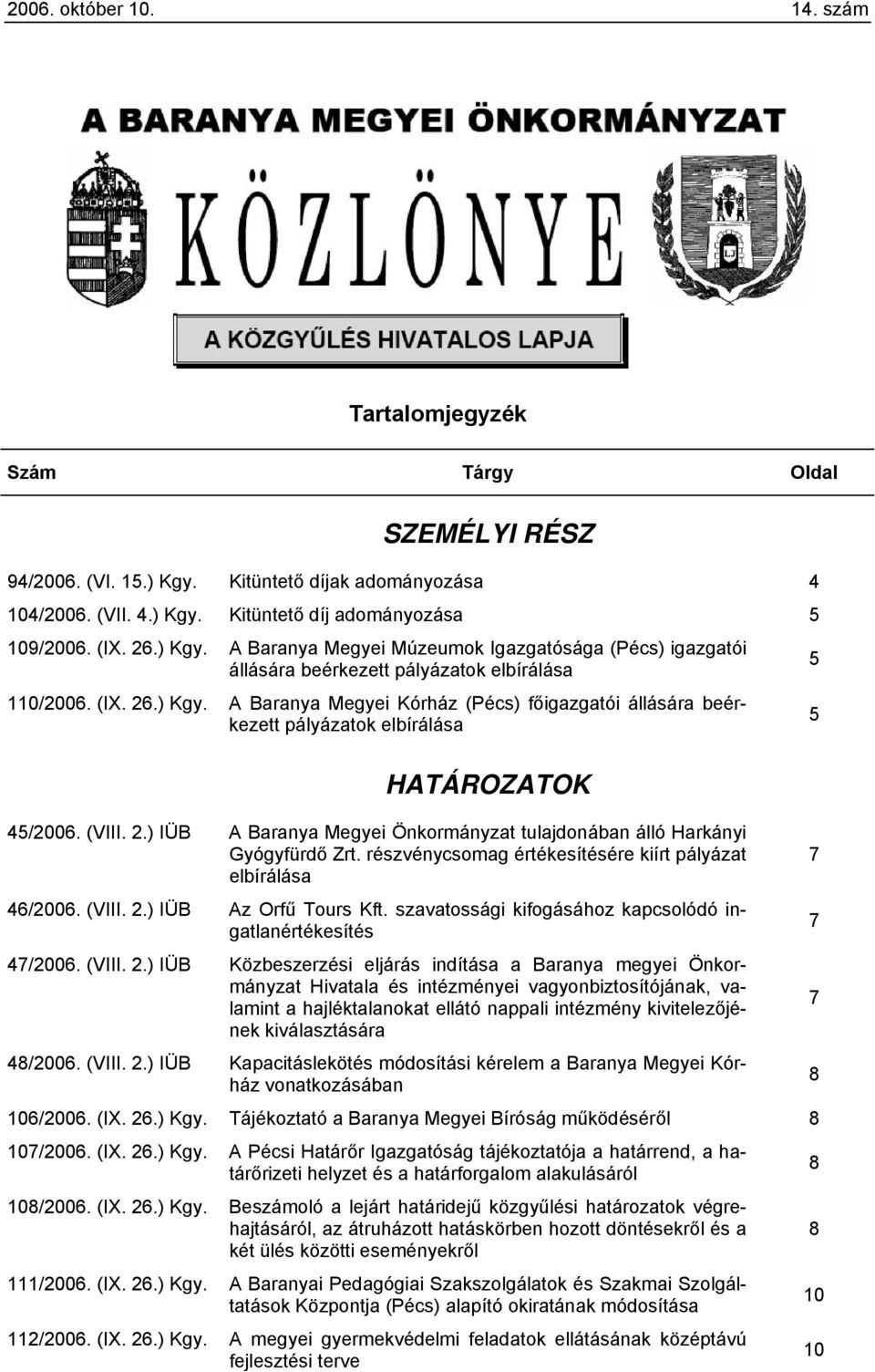 (VIII. 2.) IÜB A Baranya Megyei Önkormányzat tulajdonában álló Harkányi Gyógyfürdő Zrt. részvénycsomag értékesítésére kiírt pályázat elbírálása 46/2006. (VIII. 2.) IÜB Az Orfű Tours Kft.