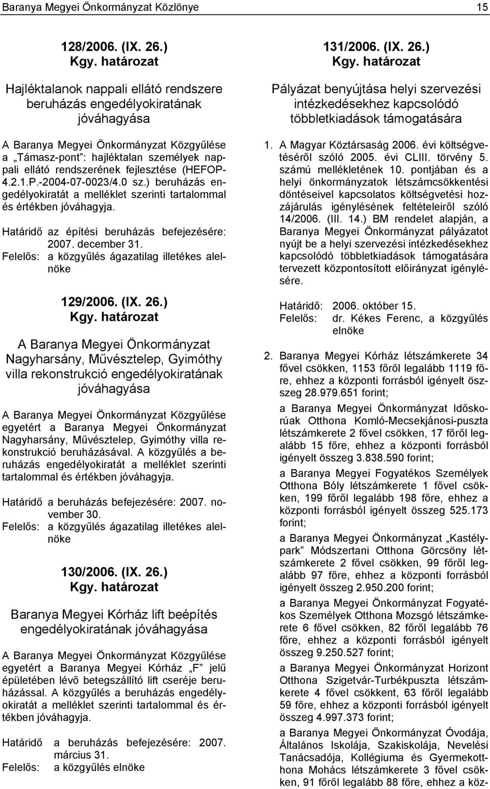 fejlesztése (HEFOP- 4.2.1.P.-2004-07-0023/4.0 sz.) beruházás engedélyokiratát a melléklet szerinti tartalommal és értékben jóváhagyja. Határidő az építési beruházás befejezésére: 2007. december 31.