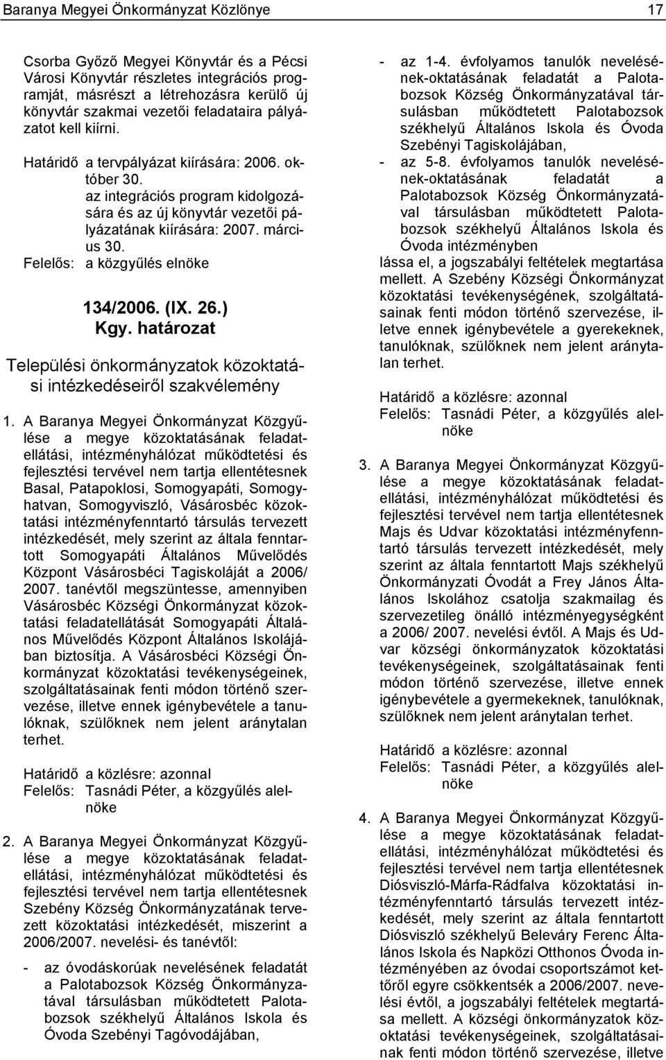 Felelős: a közgyűlés elnöke 134/2006. (IX. 26.) Települési önkormányzatok közoktatási intézkedéseiről szakvélemény 1.