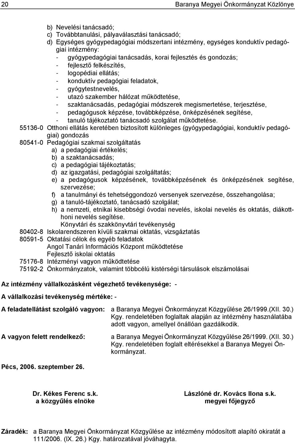 működtetése, - szaktanácsadás, pedagógiai módszerek megismertetése, terjesztése, - pedagógusok képzése, továbbképzése, önképzésének segítése, - tanuló tájékoztató tanácsadó szolgálat működtetése.