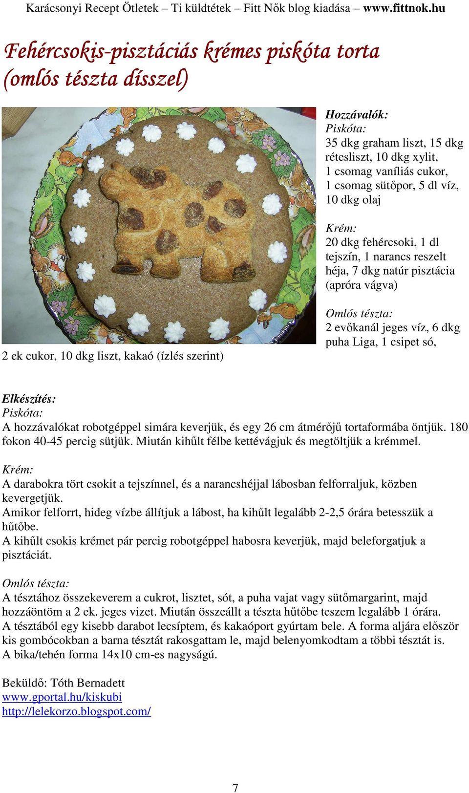 Liga, 1 csipet só, Elkészítés: Piskóta: A hozzávalókat robotgéppel simára keverjük, és egy 26 cm átmérıjő tortaformába öntjük. 180 fokon 40-45 percig sütjük.