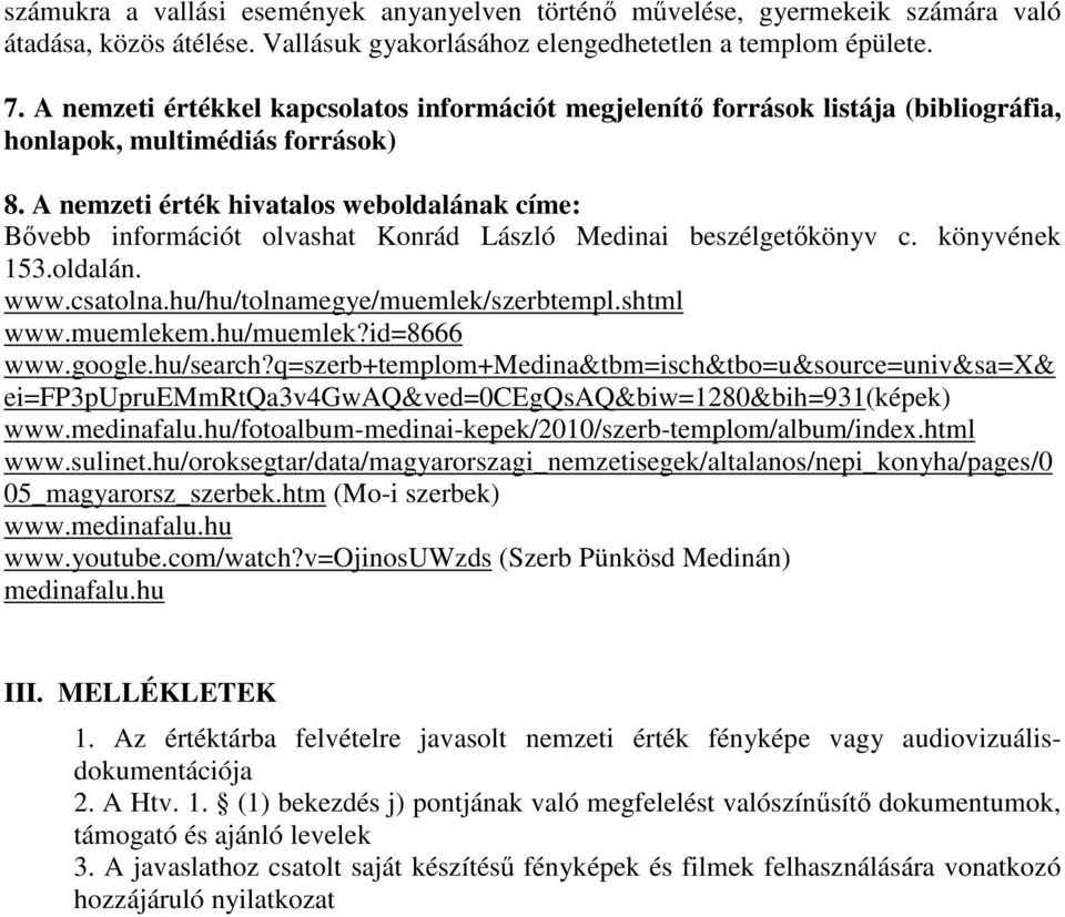 A nemzeti érték hivatalos weboldalának címe: Bővebb információt olvashat Konrád László Medinai beszélgetőkönyv c. könyvének 153.oldalán. www.csatolna.hu/hu/tolnamegye/muemlek/szerbtempl.shtml www.