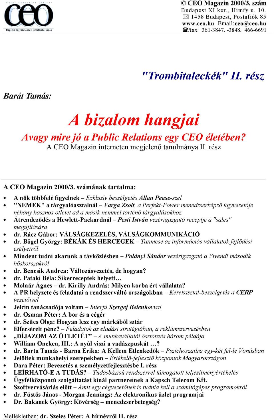 nemmel történő tárgyalásokhoz. Átrendeződés a Hewlett-Packardnál Pesti István vezérigazgató receptje a "sales" megújítására dr. Rácz Gábor: VÁLSÁGKEZELÉS, VÁLSÁGKOMMUNIKÁCIÓ dr.