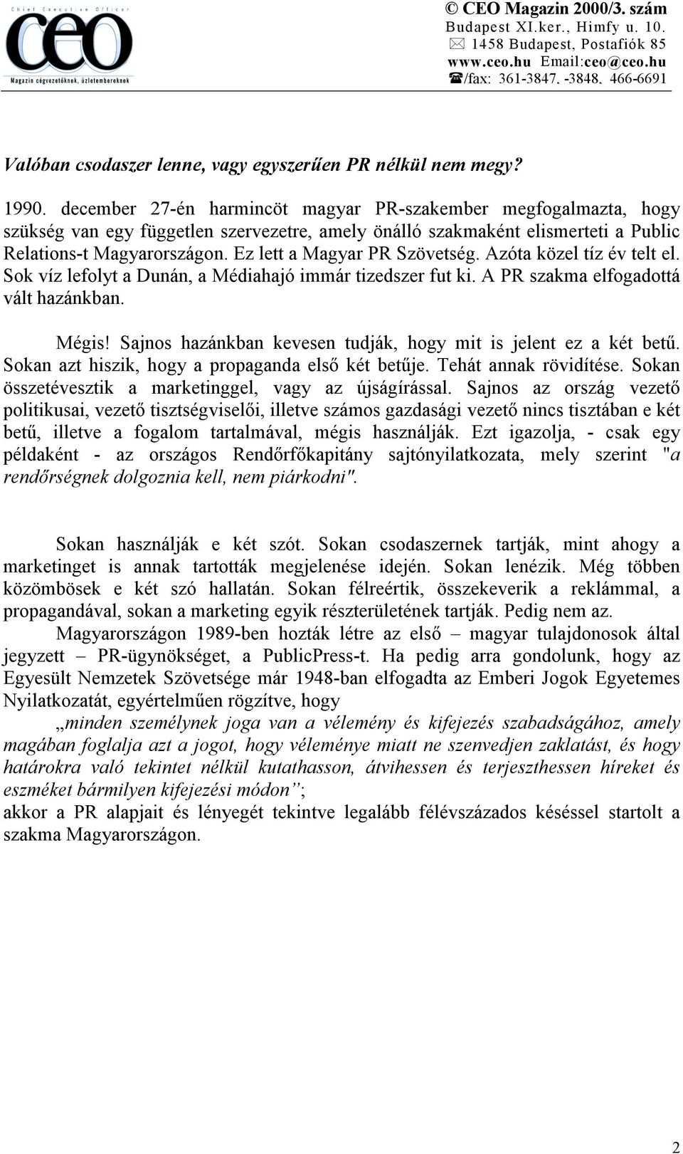 Ez lett a Magyar PR Szövetség. Azóta közel tíz év telt el. Sok víz lefolyt a Dunán, a Médiahajó immár tizedszer fut ki. A PR szakma elfogadottá vált hazánkban. Mégis!
