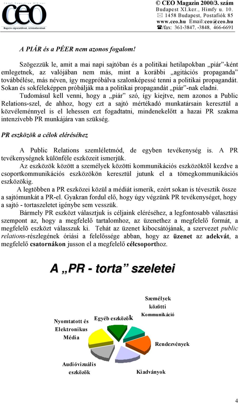 szalonképessé tenni a politikai propagandát. Sokan és sokféleképpen próbálják ma a politikai propagandát piár -nak eladni.