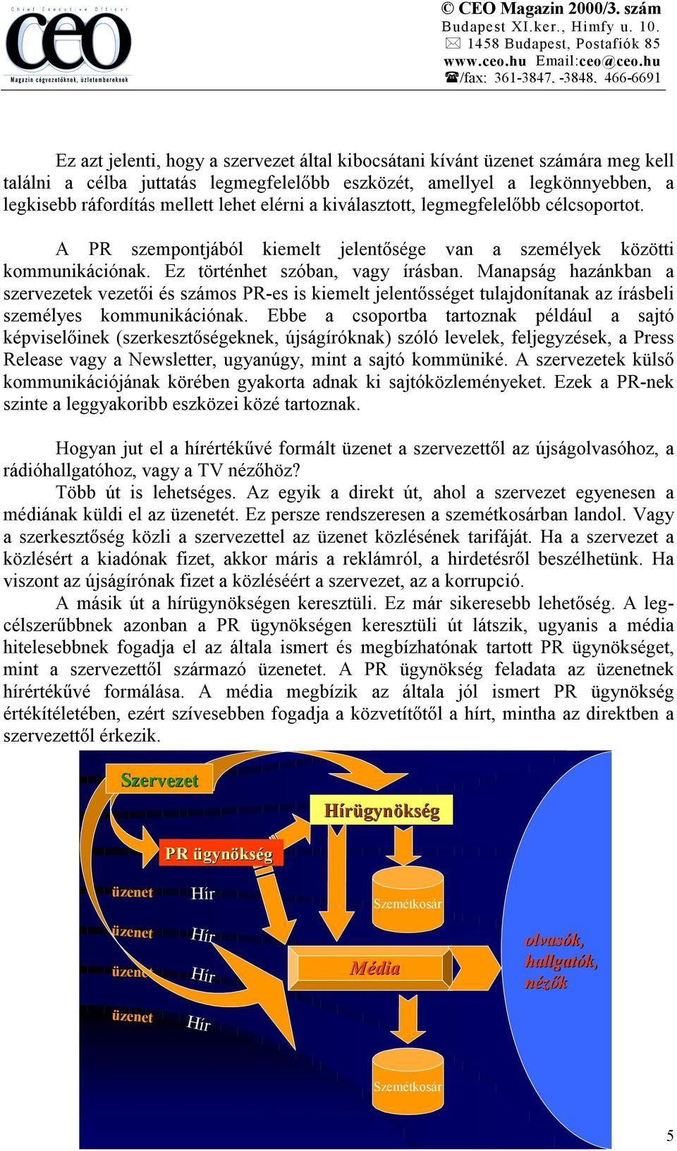 Manapság hazánkban a szervezetek vezetői és számos PR-es is kiemelt jelentősséget tulajdonítanak az írásbeli személyes kommunikációnak.