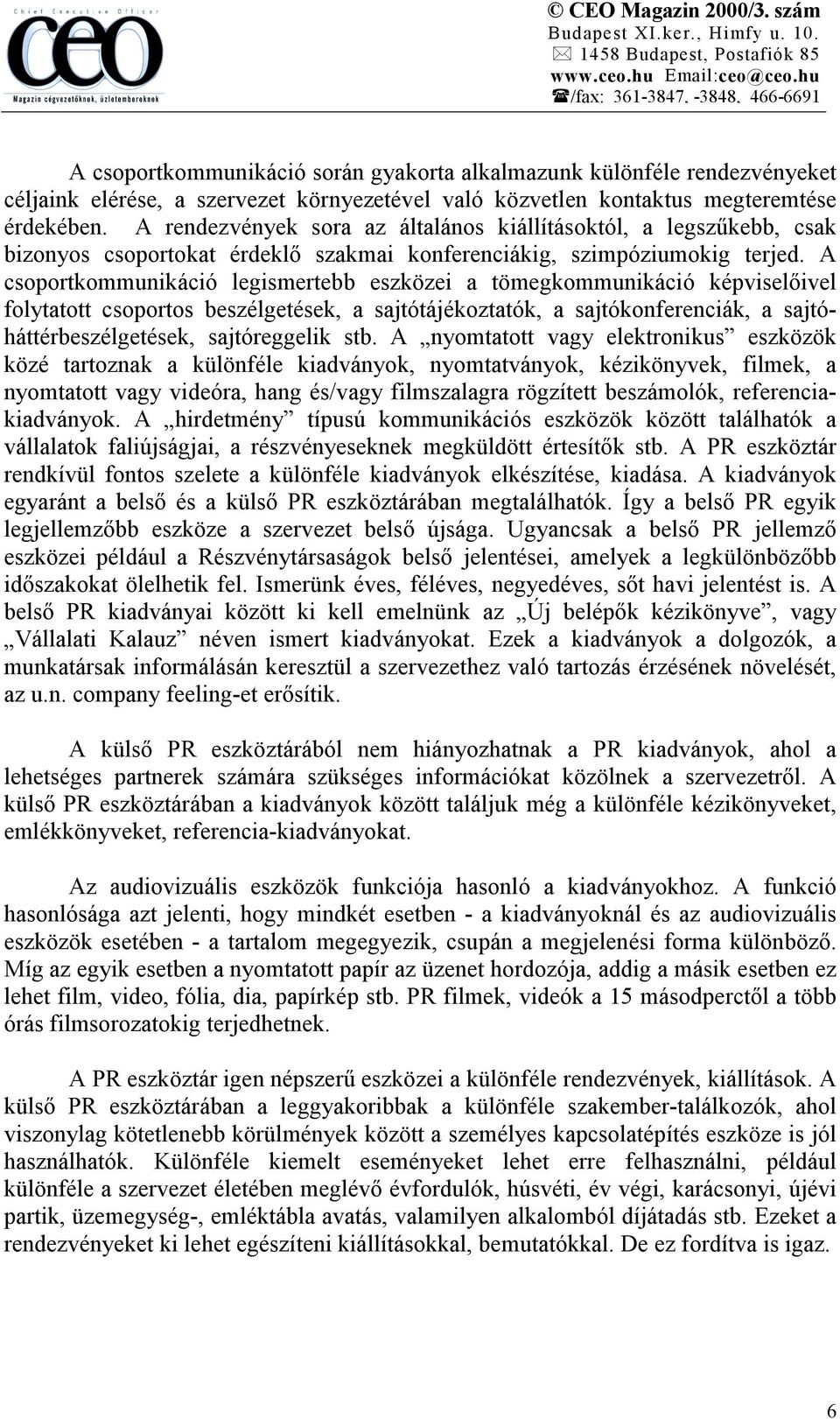 A csoportkommunikáció legismertebb eszközei a tömegkommunikáció képviselőivel folytatott csoportos beszélgetések, a sajtótájékoztatók, a sajtókonferenciák, a sajtóháttérbeszélgetések, sajtóreggelik