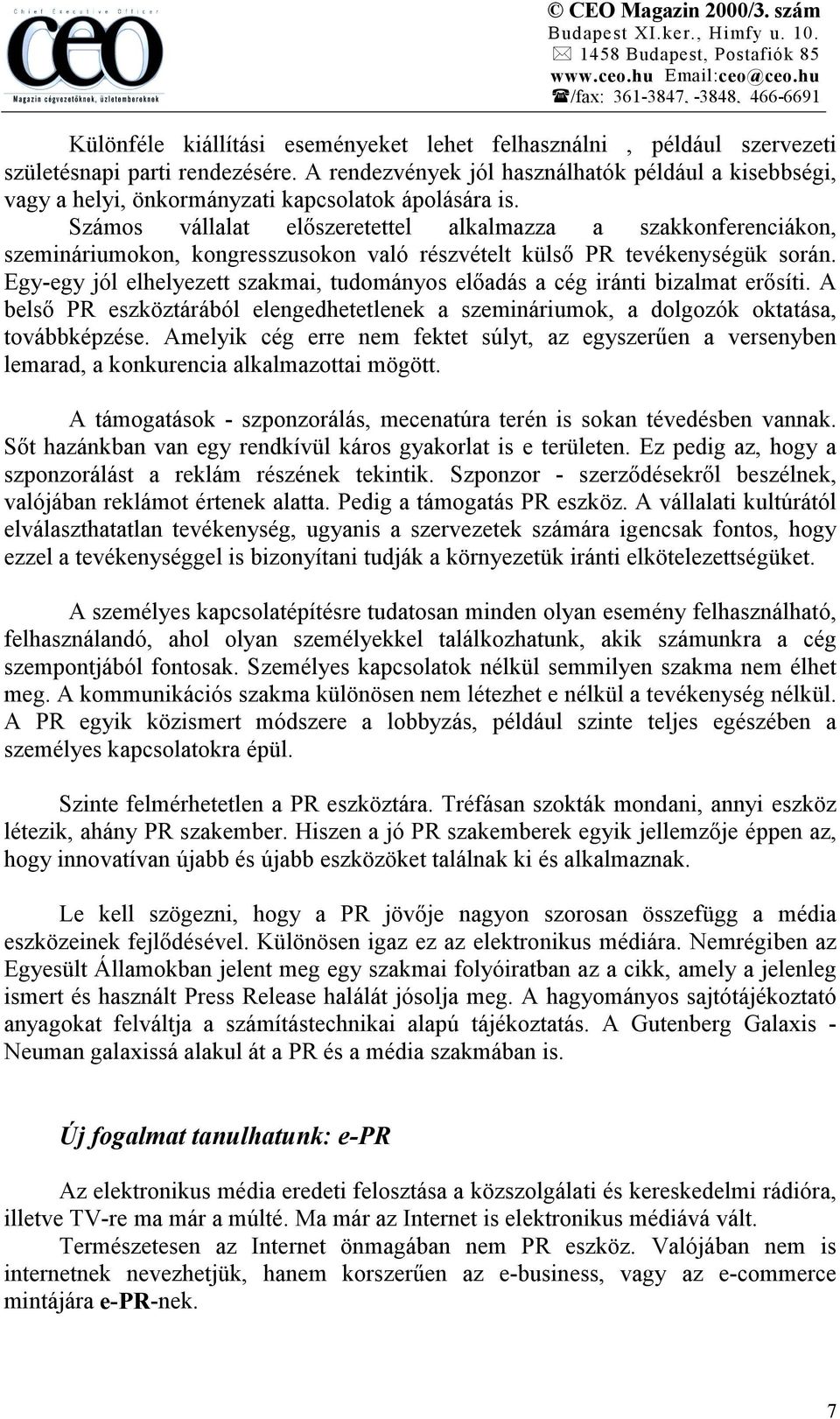 Számos vállalat előszeretettel alkalmazza a szakkonferenciákon, szemináriumokon, kongresszusokon való részvételt külső PR tevékenységük során.