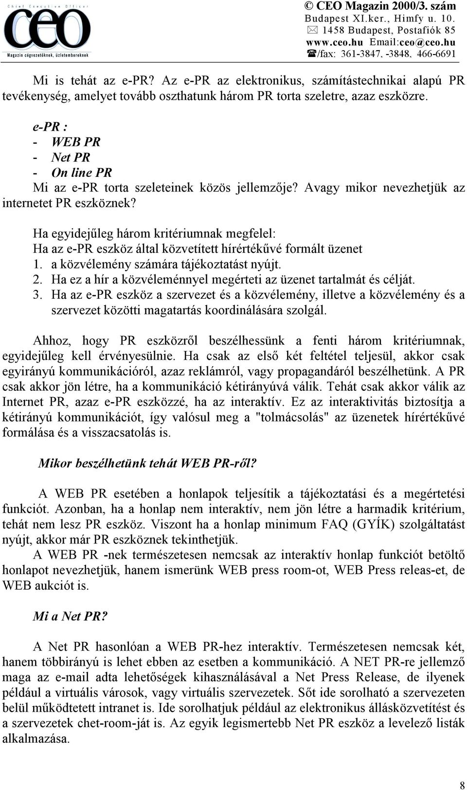 Ha egyidejűleg három kritériumnak megfelel: Ha az e-pr eszköz által közvetített hírértékűvé formált üzenet 1. a közvélemény számára tájékoztatást nyújt. 2.