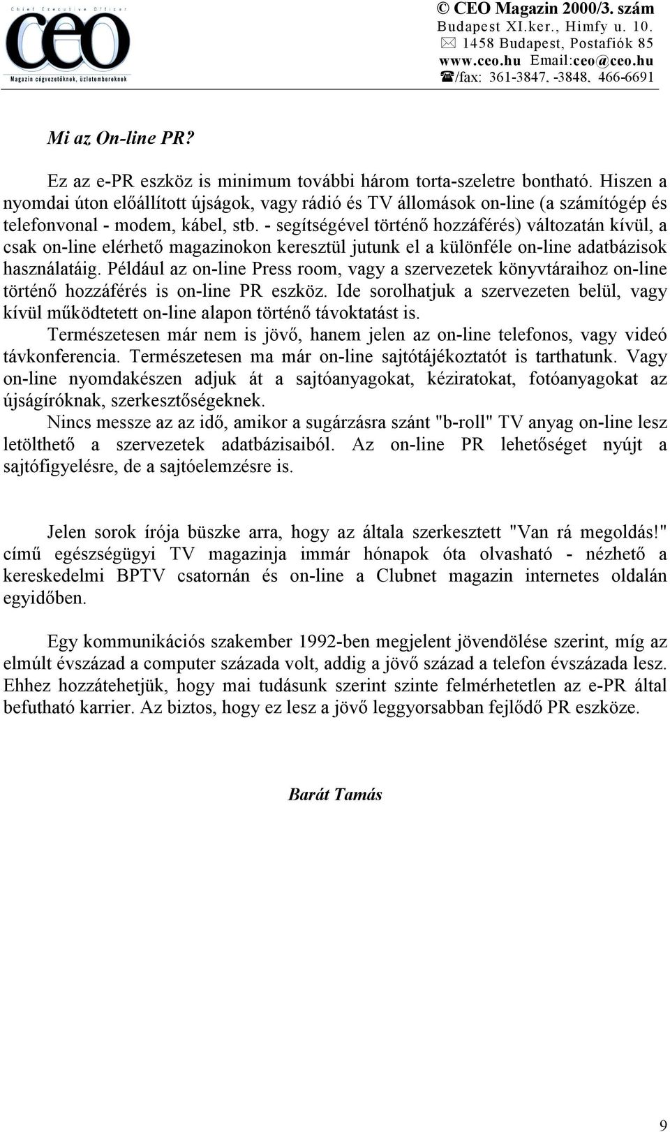 - segítségével történő hozzáférés) változatán kívül, a csak on-line elérhető magazinokon keresztül jutunk el a különféle on-line adatbázisok használatáig.