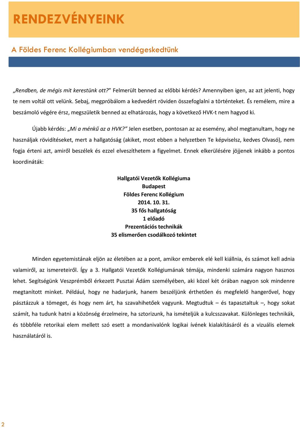 És remélem, mire a beszámoló végére érsz, megszületik benned az elhatározás, hogy a következő HVK-t nem hagyod ki. Újabb kérdés: Mi a ménkű az a HVK?