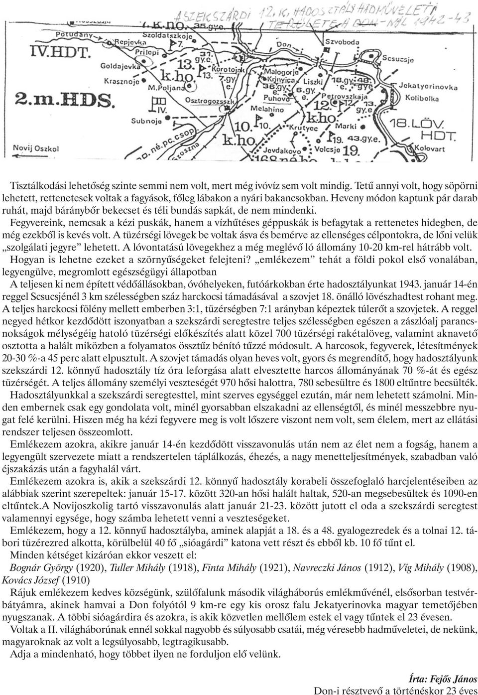 Fegyvereink, nemcsak a kézi puskák, hanem a vízhűtéses géppuskák is befagytak a rettenetes hidegben, de még ezekből is kevés volt.