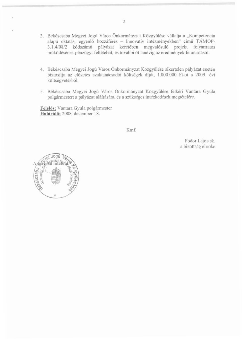 Békéscsaba Megyei Jogú Város Önkomlányzat Közgyűlése sikertelen pályázat esetén biztosítja az ejózetes szaktanácsad6i költségek díját, 1.000.000 Ft-ol a 2009. évi költségvetésböl. 5.