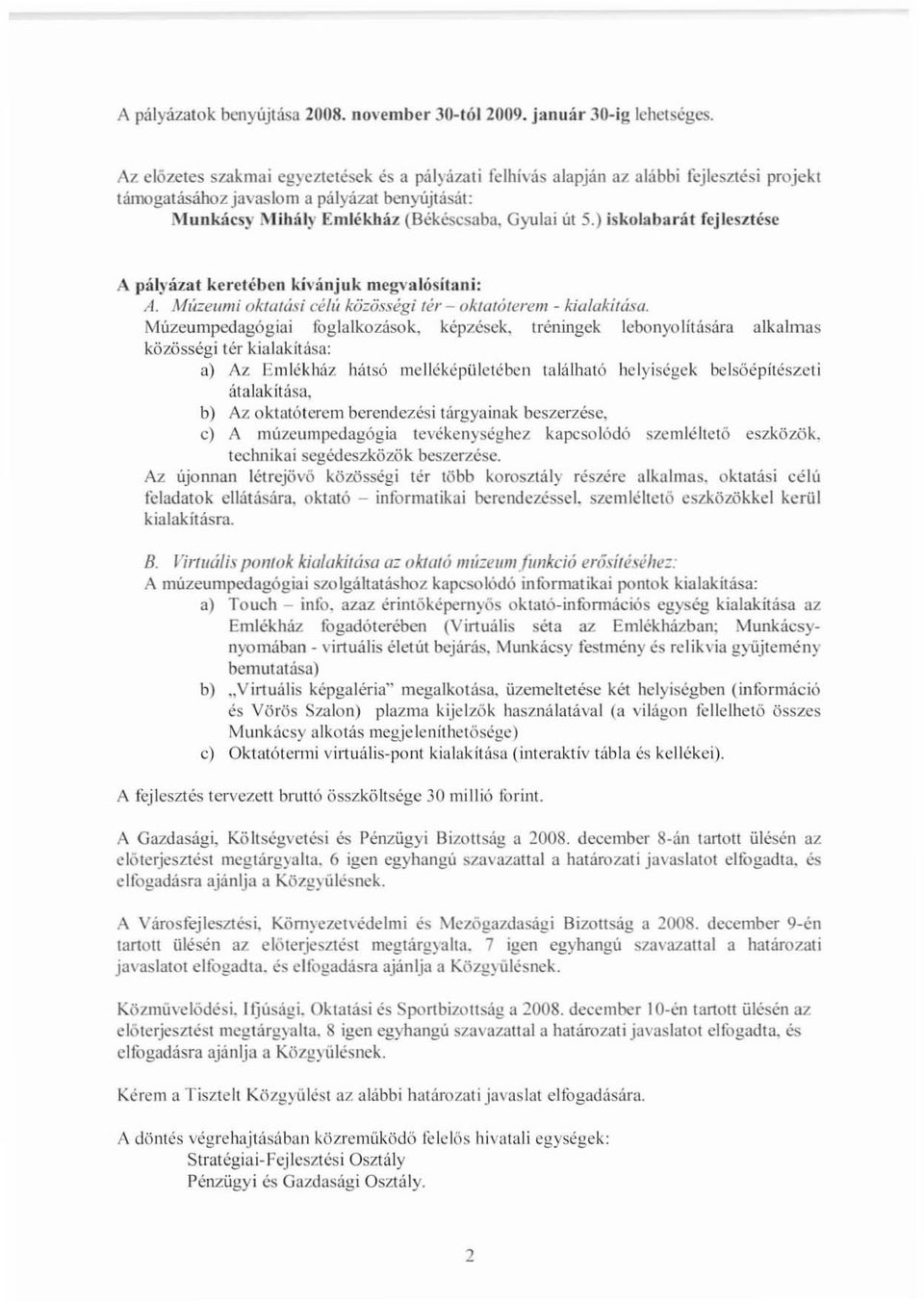 ) iskolabarát fcjlcsztése A pályázat kerciében kívánjuk megvalósítani: A. Múzeumi oktatási célú közösségi té,. - oktatóterem - kialakítása. Múzeumpedagógiai foglalkozások, képzések.