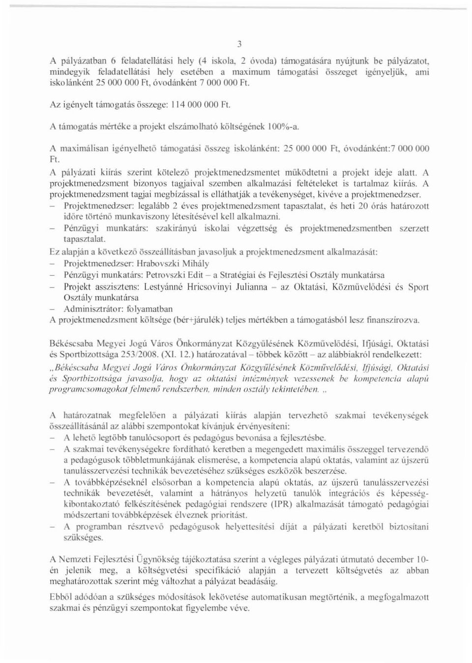 A maximálisan igényelhctö támogatási összeg iskolánként: 25 OOO OOO Ft, óvod:inkém:7 OOO OOO Ft. A pályázati kiírás szerint kötelezö projcktmenedzsmentet müködlelni a projekt ideje alan.