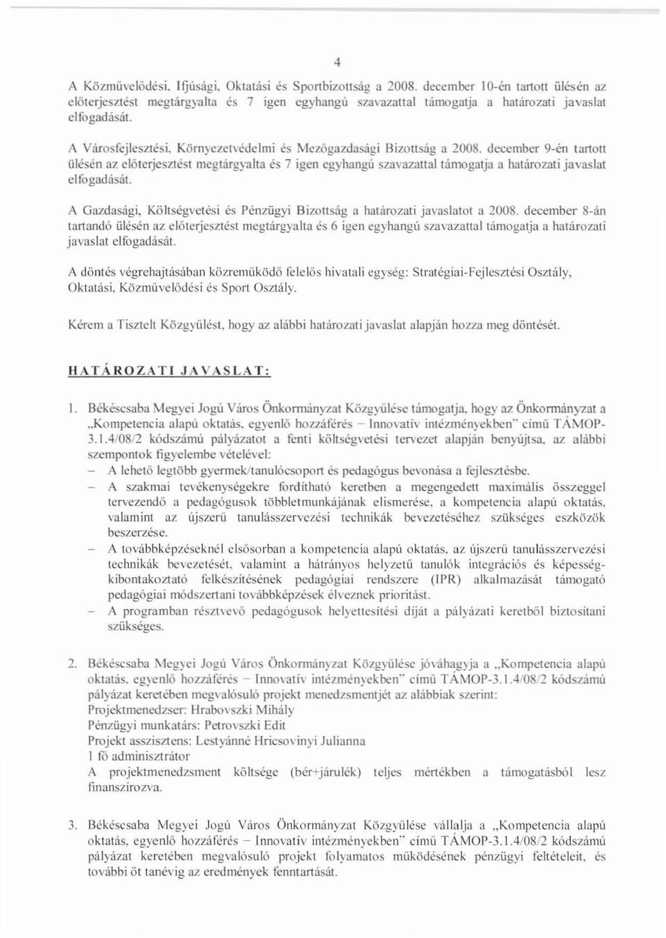 december 9-én tartott ütésén az előterjesztést megtárgyalta és 7 igen egyhangú szavazattal támogatja a határozati javaslat elfogadását.